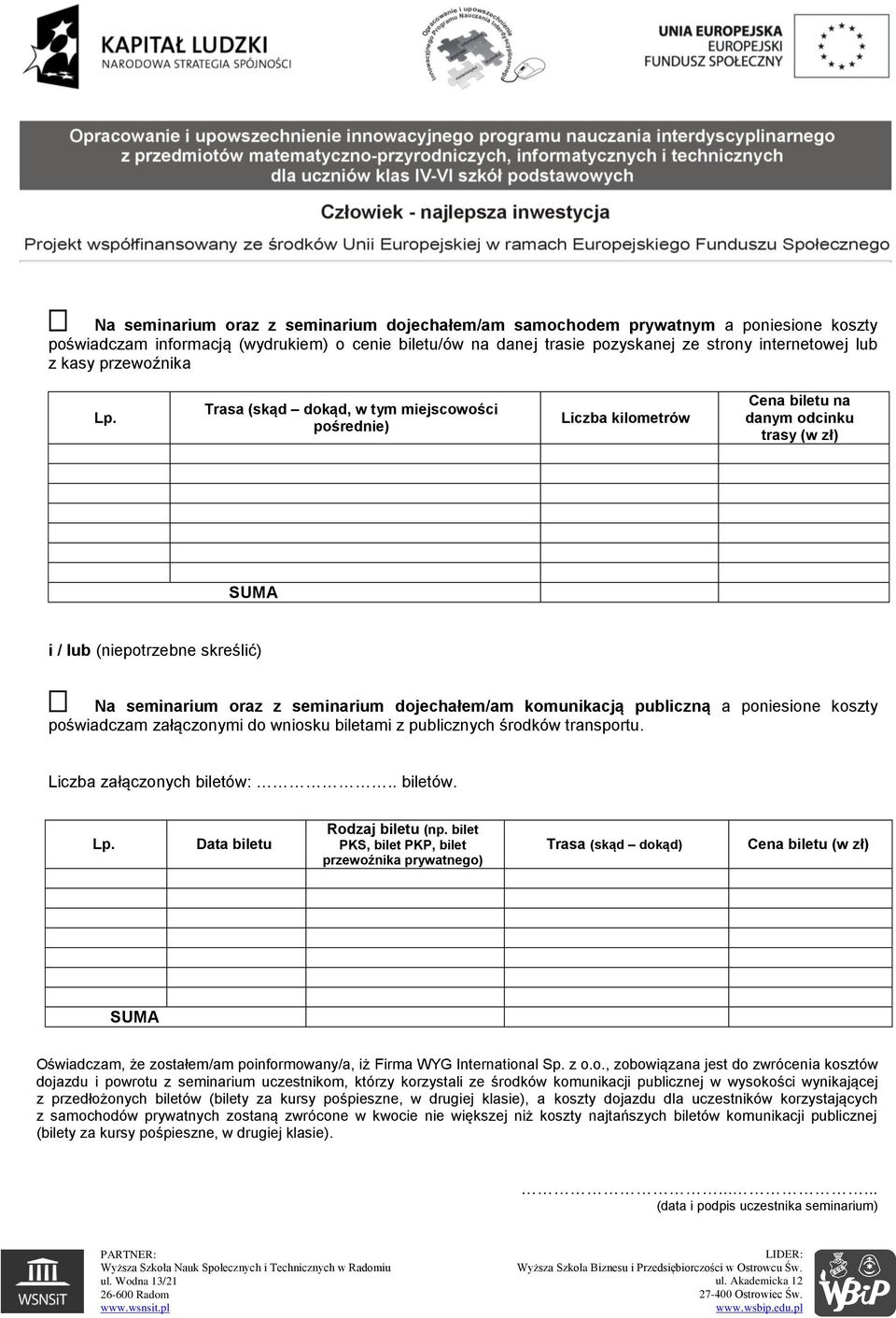 Trasa (skąd dokąd, w tym miejscowości pośrednie) Liczba kilometrów Cena biletu na danym odcinku trasy (w zł) SUMA i / lub (niepotrzebne skreślić) Na seminarium oraz z seminarium dojechałem/am