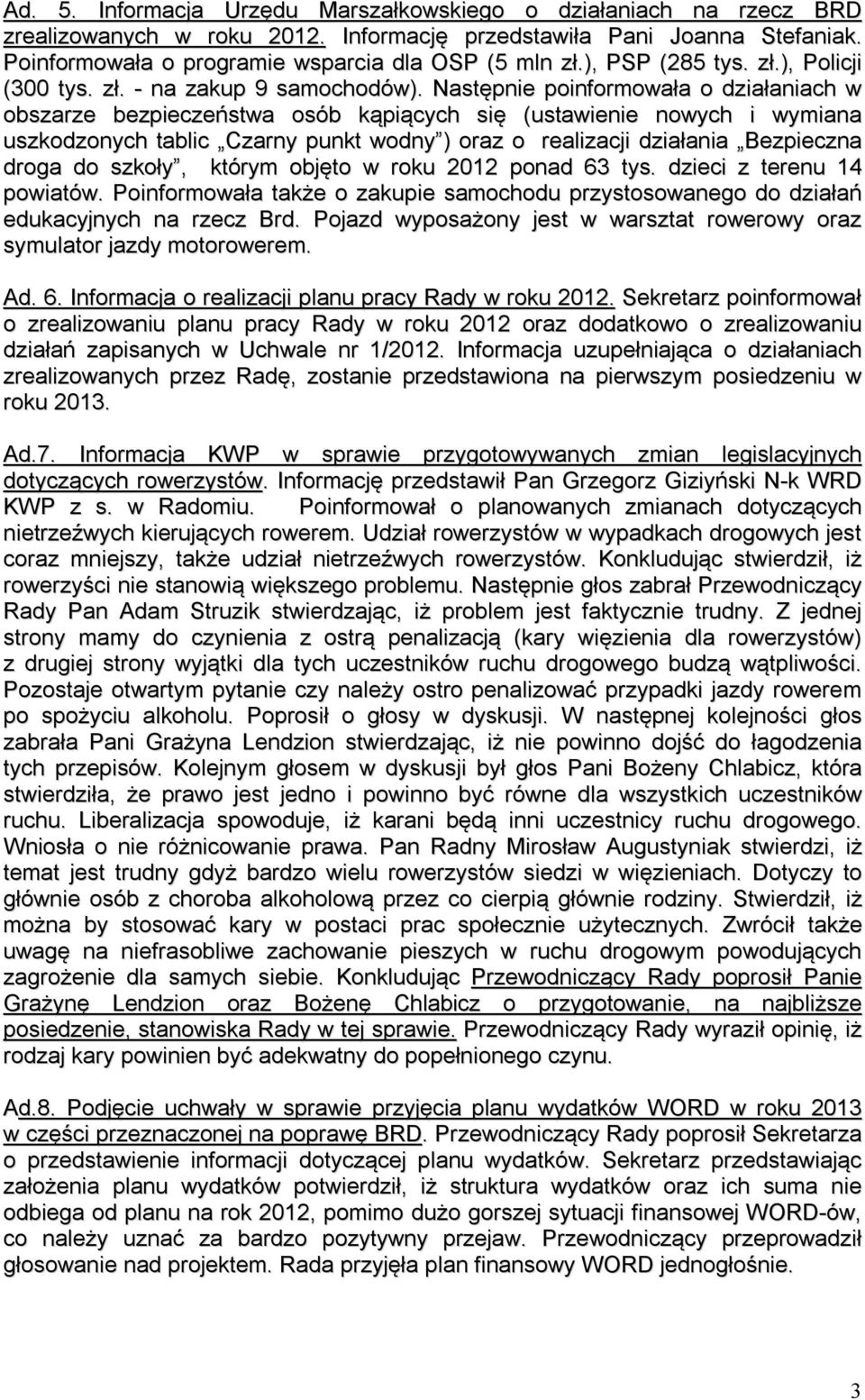 Następnie poinformowała o działaniach w obszarze bezpieczeństwa osób kąpiących się (ustawienie nowych i wymiana uszkodzonych tablic Czarny punkt wodny ) oraz o realizacji działania Bezpieczna droga