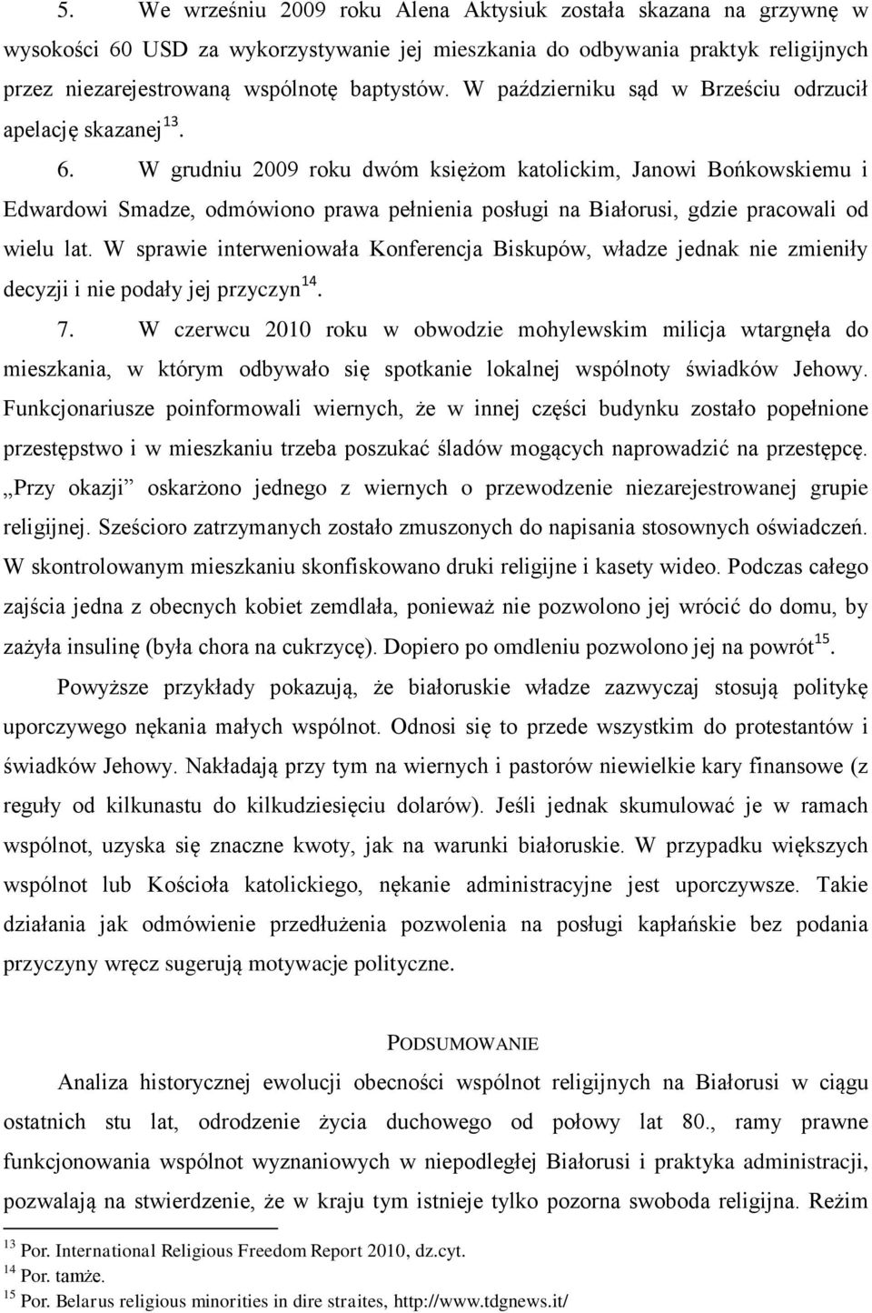 W grudniu 2009 roku dwóm księżom katolickim, Janowi Bońkowskiemu i Edwardowi Smadze, odmówiono prawa pełnienia posługi na Białorusi, gdzie pracowali od wielu lat.