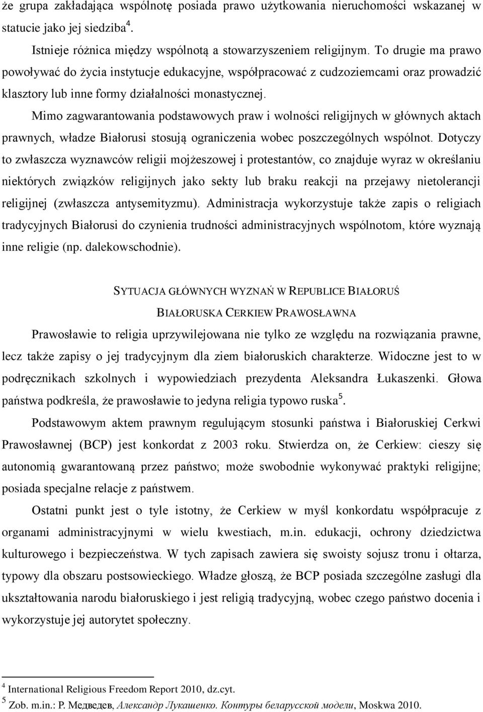 Mimo zagwarantowania podstawowych praw i wolności religijnych w głównych aktach prawnych, władze Białorusi stosują ograniczenia wobec poszczególnych wspólnot.