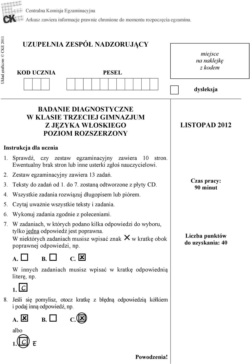 Instrukcja dla ucznia 1. Sprawdź, czy zestaw egzaminacyjny zawiera 10 stron. Ewentualny brak stron lub inne usterki zgłoś nauczycielowi. 2. Zestaw egzaminacyjny zawiera 13 zadań. 3.