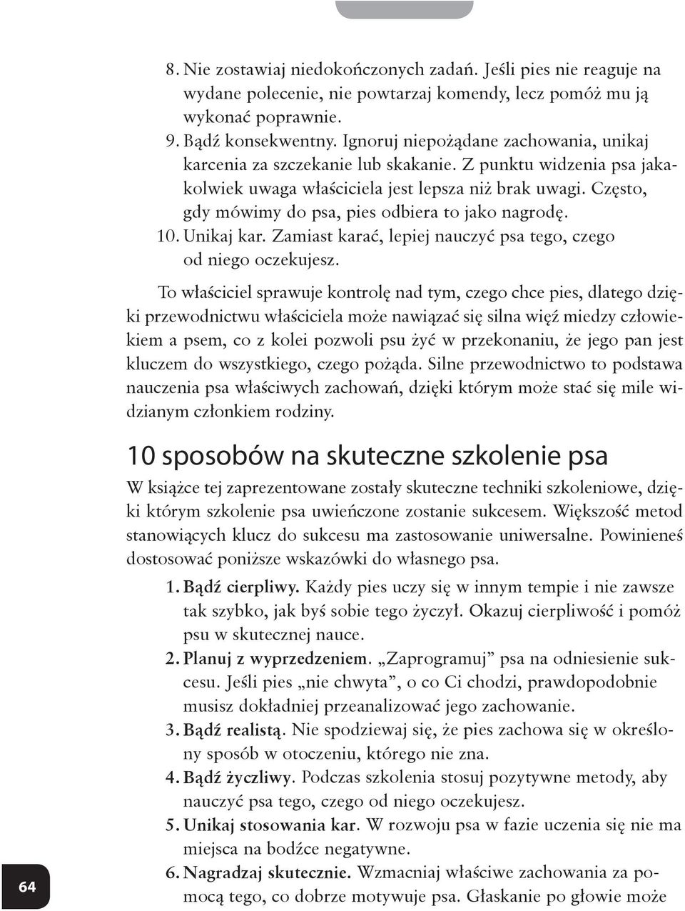 Często, gdy mówimy do psa, pies odbiera to jako nagrodę. 10. Unikaj kar. Zamiast karać, lepiej nauczyć psa tego, czego od niego oczekujesz.