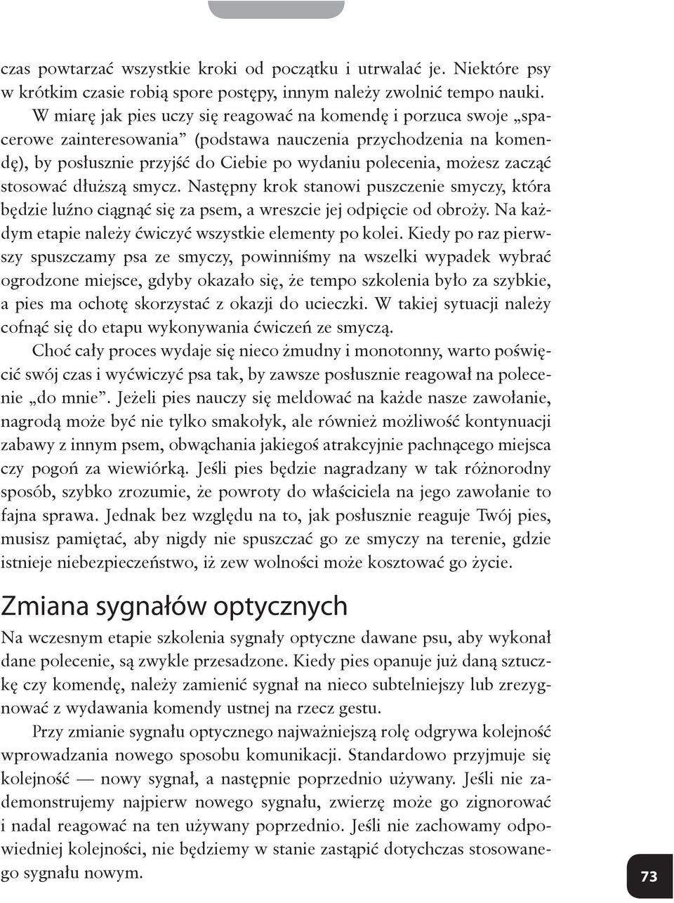 zacząć stosować dłuższą smycz. Następny krok stanowi puszczenie smyczy, która będzie luźno ciągnąć się za psem, a wreszcie jej odpięcie od obroży.