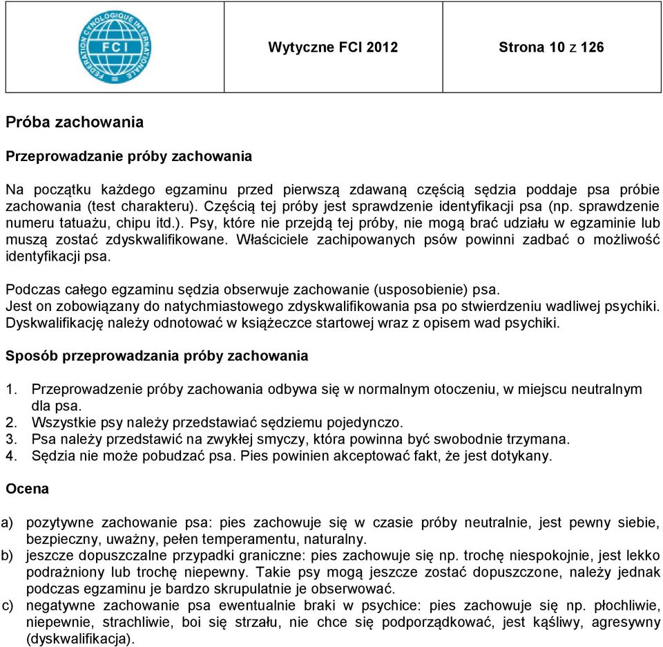 Psy, które nie przejdą tej próby, nie mogą brać udziału w egzaminie lub muszą zostać zdyskwalifikowane. Właściciele zachipowanych psów powinni zadbać o możliwość identyfikacji psa.