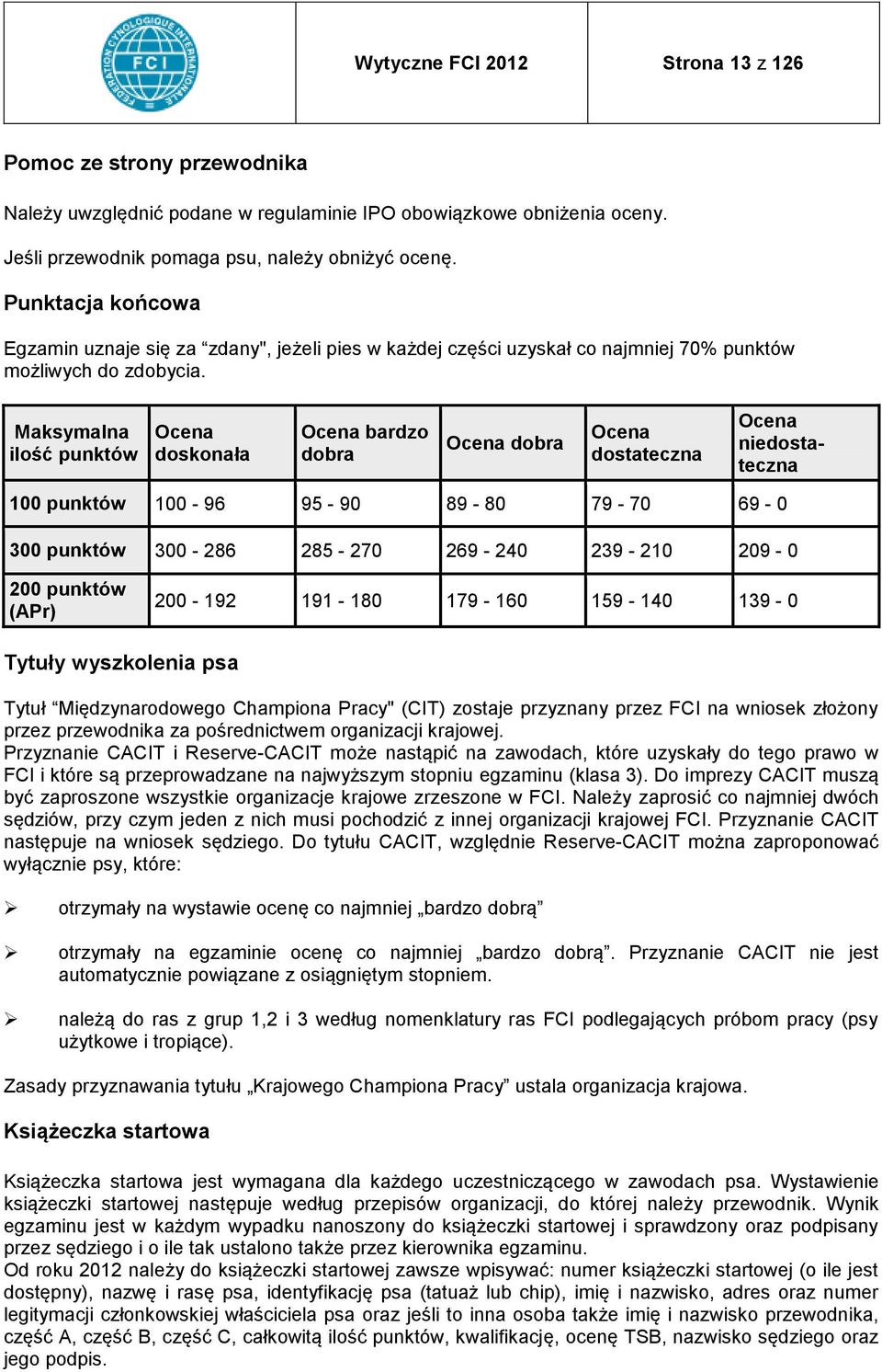 Maksymalna ilość punktów Ocena doskonała Ocena bardzo dobra Ocena dobra Ocena dostateczna Ocena niedostateczna 100 punktów 100-96 95-90 89-80 79-70 69-0 300 punktów 300-286 285-270 269-240 239-210