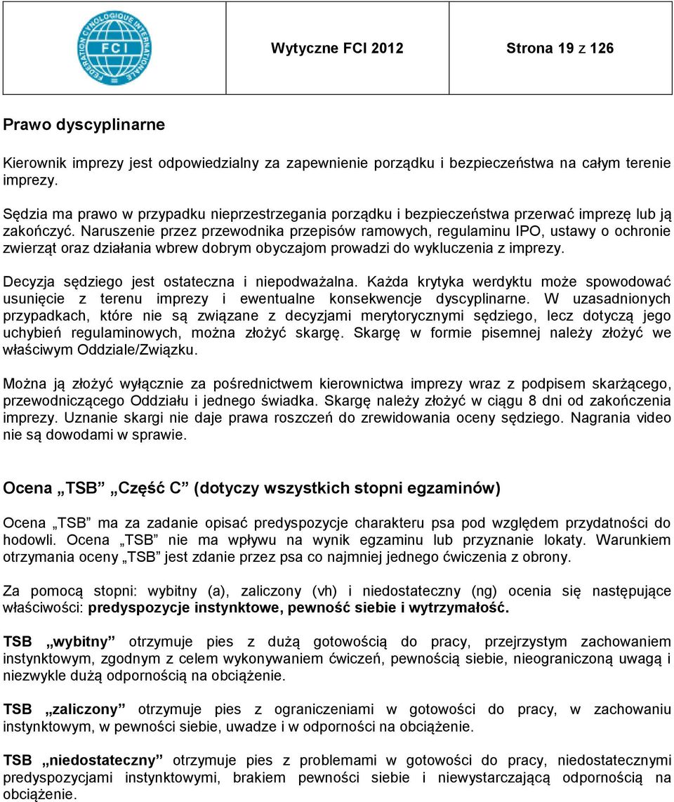 Naruszenie przez przewodnika przepisów ramowych, regulaminu IPO, ustawy o ochronie zwierząt oraz działania wbrew dobrym obyczajom prowadzi do wykluczenia z imprezy.
