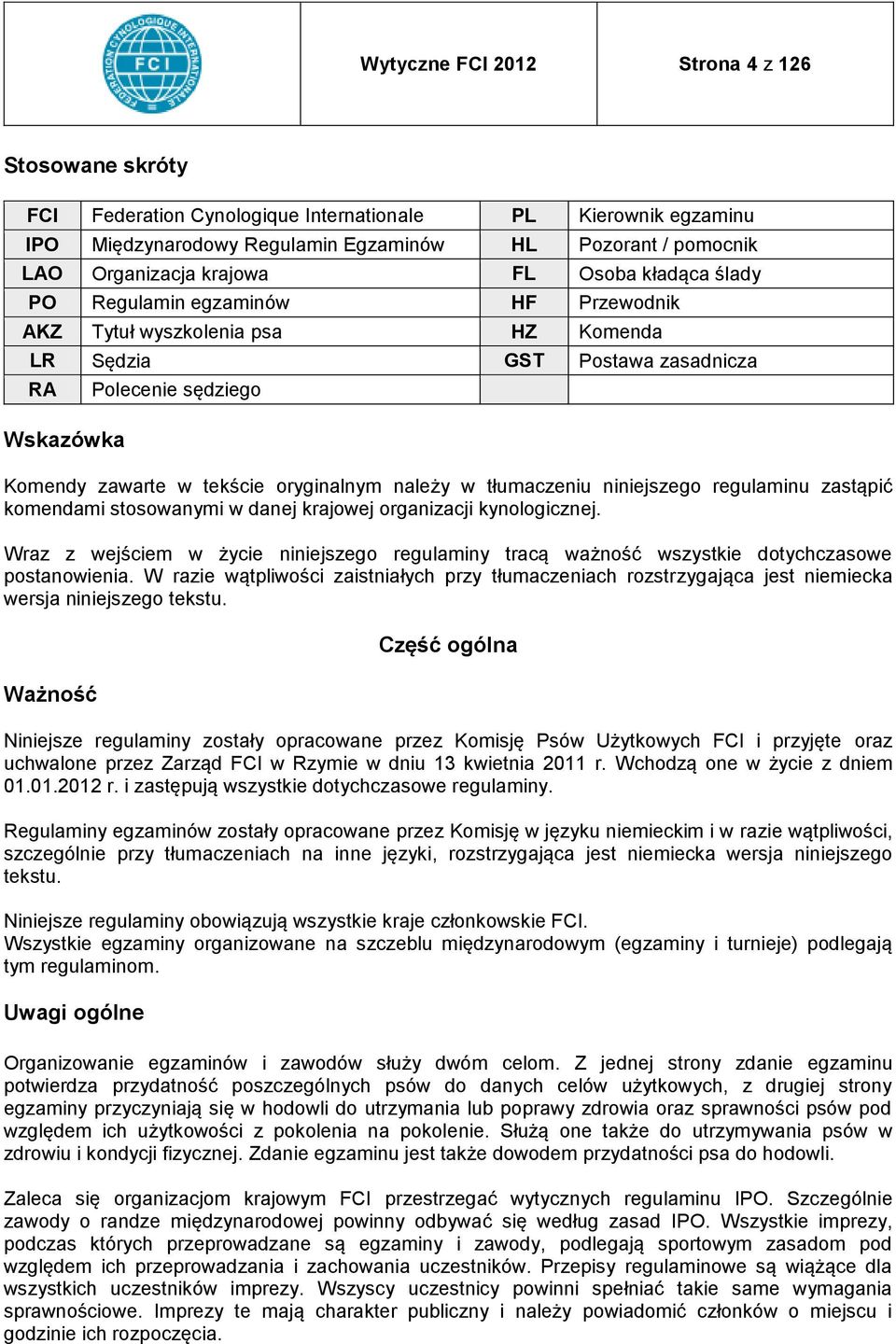należy w tłumaczeniu niniejszego regulaminu zastąpić komendami stosowanymi w danej krajowej organizacji kynologicznej.