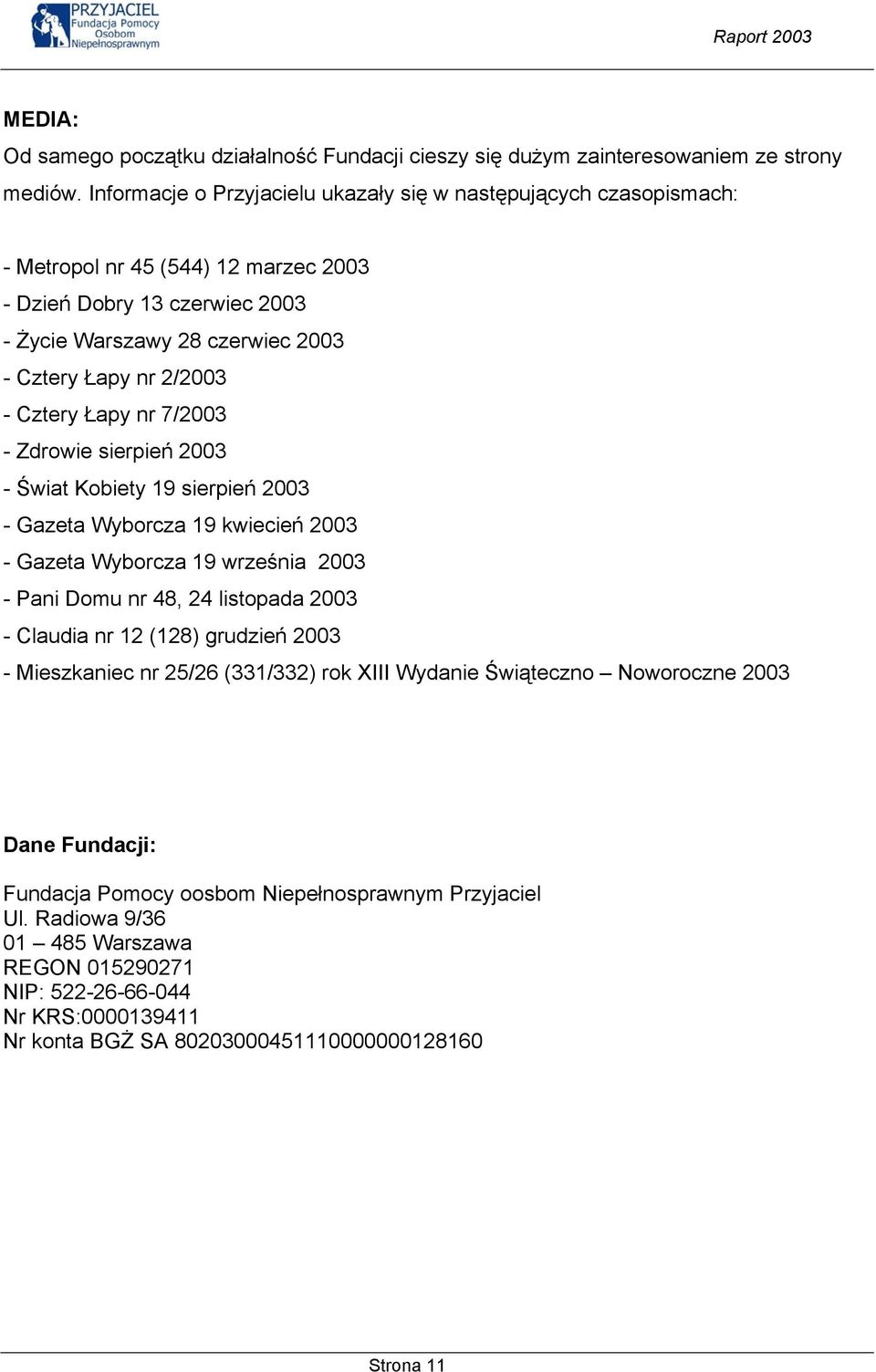 Cztery Łapy nr 7/2003 - Zdrowie sierpień 2003 - Świat Kobiety 19 sierpień 2003 - Gazeta Wyborcza 19 kwiecień 2003 - Gazeta Wyborcza 19 września 2003 - Pani Domu nr 48, 24 listopada 2003 - Claudia nr