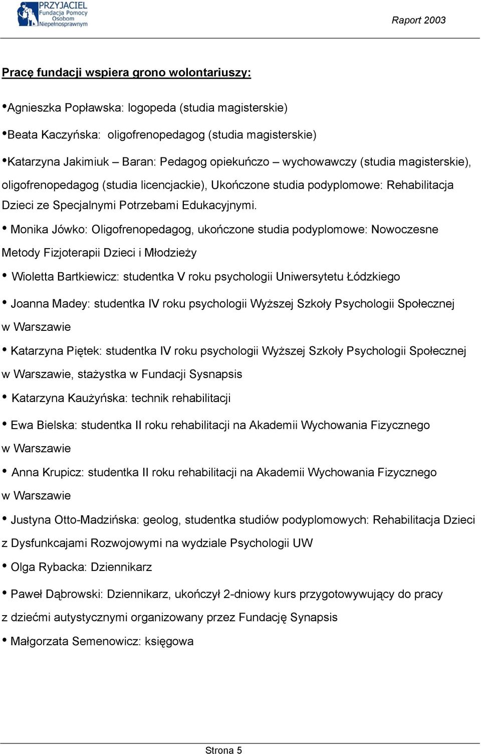 Monika Jówko: Oligofrenopedagog, ukończone studia podyplomowe: Nowoczesne Metody Fizjoterapii Dzieci i Młodzieży Wioletta Bartkiewicz: studentka V roku psychologii Uniwersytetu Łódzkiego Joanna