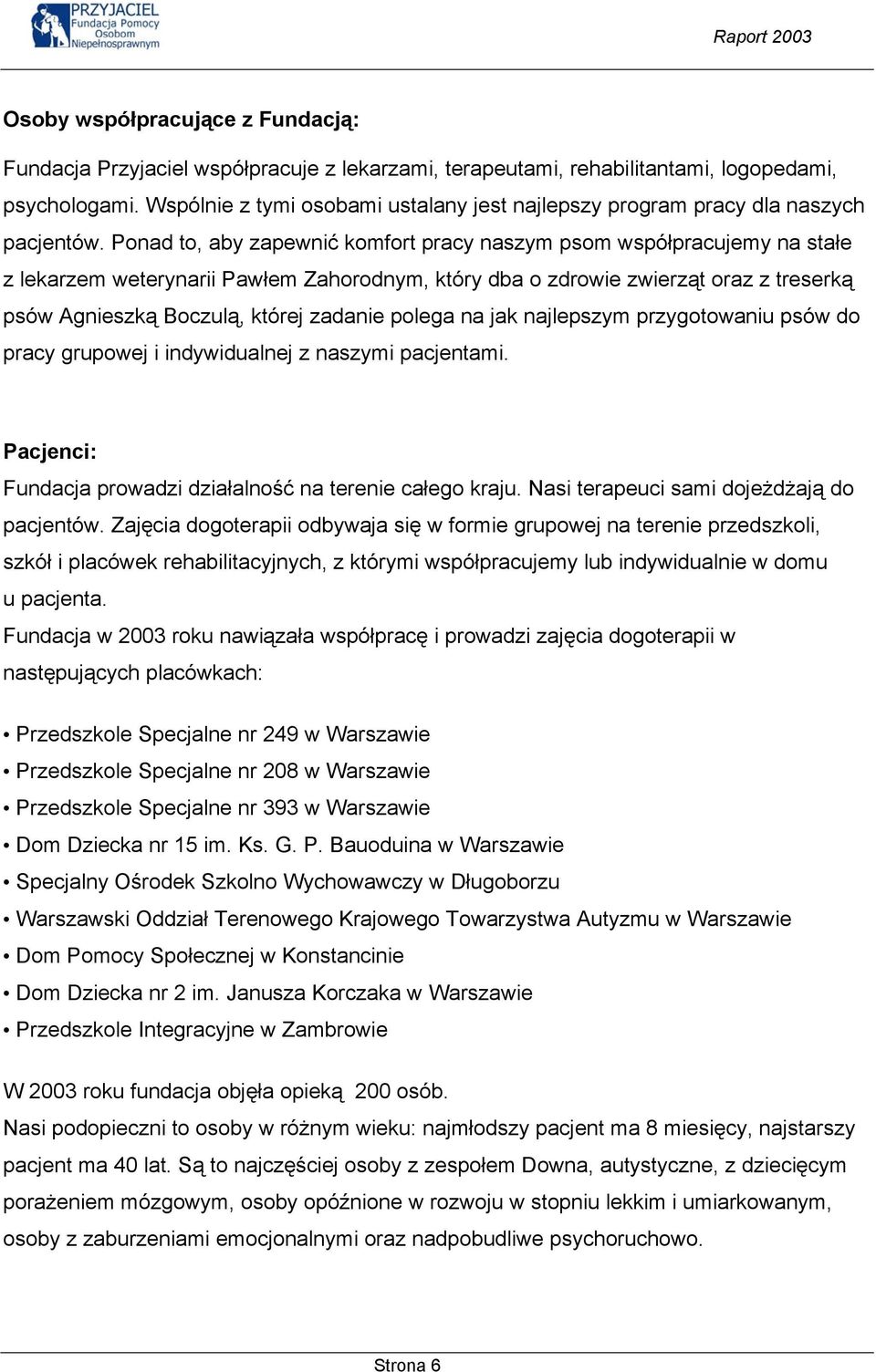Ponad to, aby zapewnić komfort pracy naszym psom współpracujemy na stałe z lekarzem weterynarii Pawłem Zahorodnym, który dba o zdrowie zwierząt oraz z treserką psów Agnieszką Boczulą, której zadanie