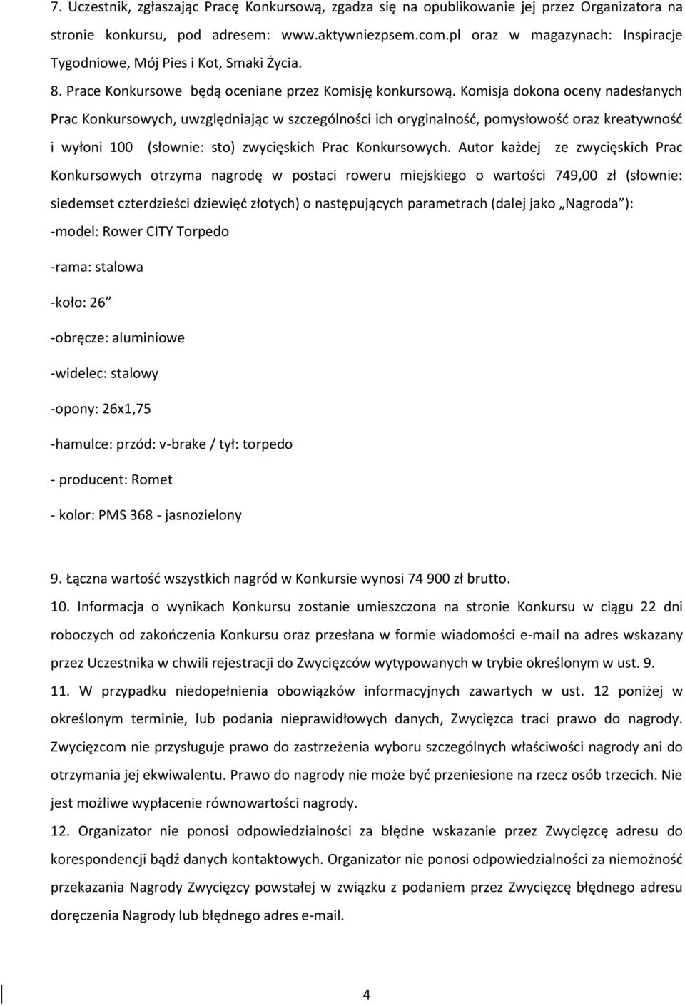 Komisja dokona oceny nadesłanych Prac Konkursowych, uwzględniając w szczególności ich oryginalność, pomysłowość oraz kreatywność i wyłoni 100 (słownie: sto) zwycięskich Prac Konkursowych.