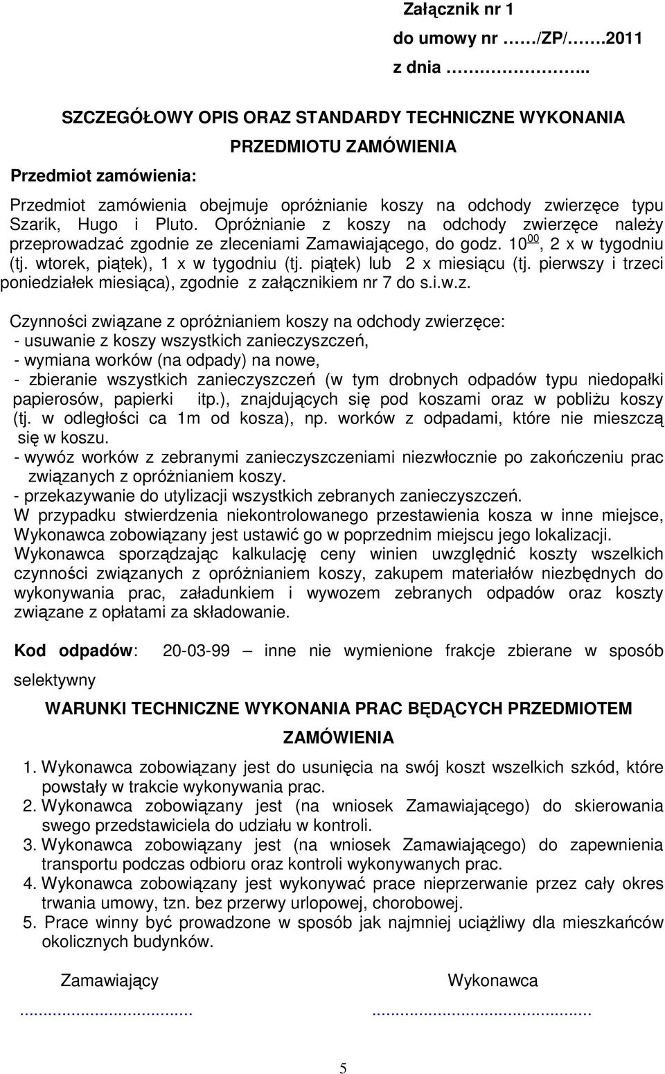 Opróżnianie z koszy na odchody zwierzęce należy przeprowadzać zgodnie ze zleceniami Zamawiającego, do godz. 10 00, 2 x w tygodniu (tj. wtorek, piątek), 1 x w tygodniu (tj.