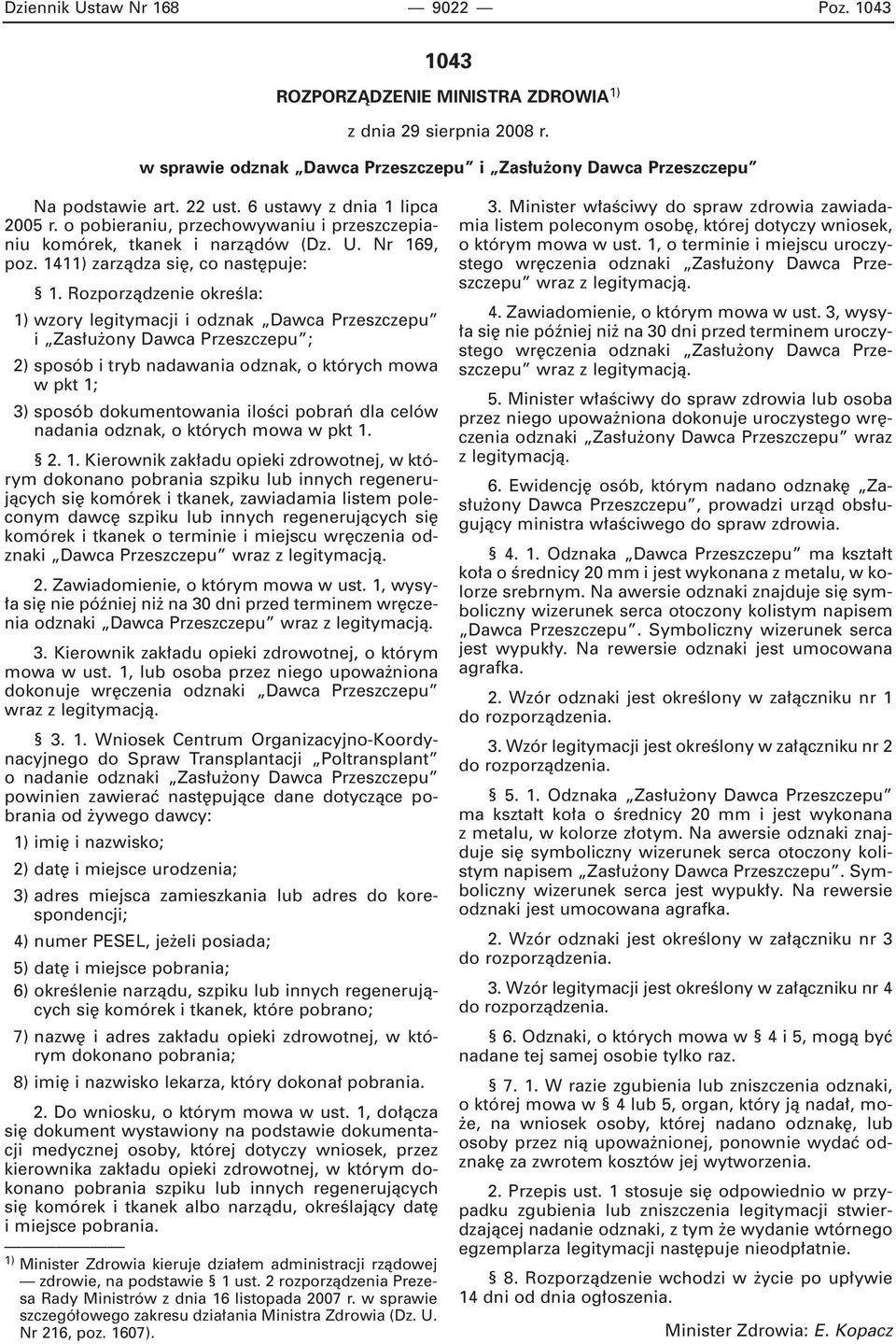 Rozporzàdzenie okreêla: 1) wzory legitymacji i odznak Dawca Przeszczepu i Zas u ony Dawca Przeszczepu ; 2) sposób i tryb nadawania odznak, o których mowa w pkt 1; 3) sposób dokumentowania iloêci