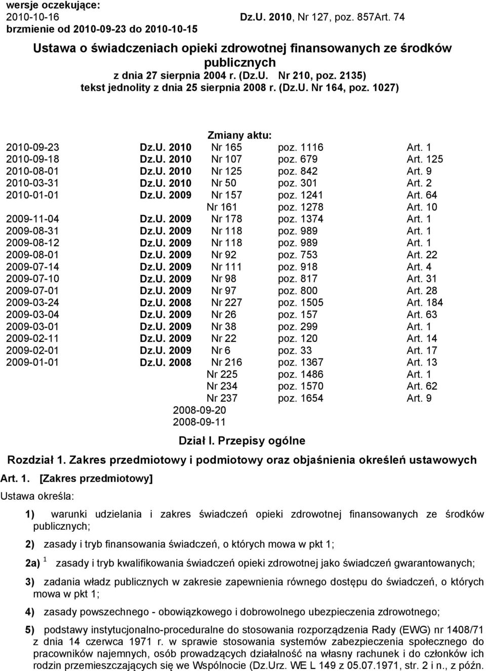 2135) tekst jednolity z dnia 25 sierpnia 2008 r. (Dz.U. Nr 164, poz. 1027) Zmiany aktu: 2010-09-23 Dz.U. 2010 Nr 165 poz. 1116 Art. 1 2010-09-18 Dz.U. 2010 Nr 107 poz. 679 Art. 125 2010-08-01 Dz.U. 2010 Nr 125 poz.