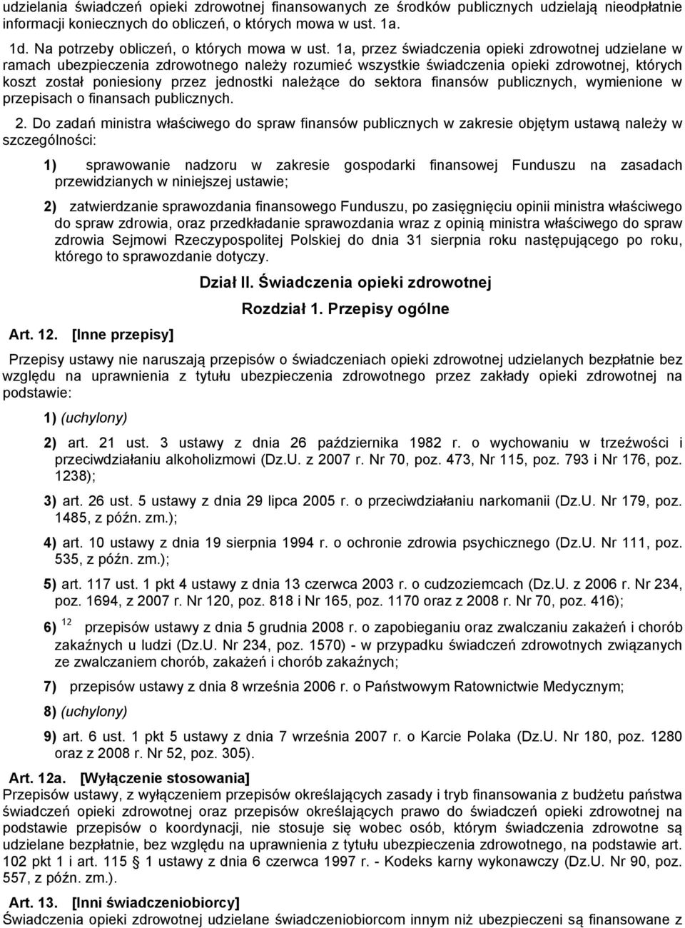 1a, przez świadczenia opieki zdrowotnej udzielane w ramach ubezpieczenia zdrowotnego należy rozumieć wszystkie świadczenia opieki zdrowotnej, których koszt został poniesiony przez jednostki należące