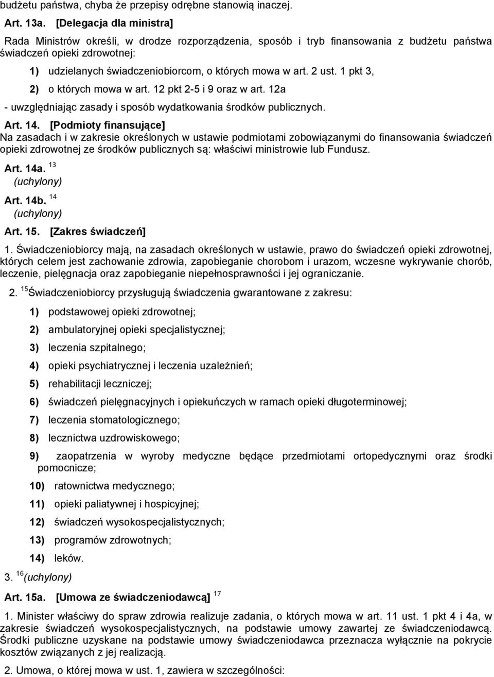 art. 2 ust. 1 pkt 3, 2) o których mowa w art. 12 pkt 2-5 i 9 oraz w art. 12a - uwzględniając zasady i sposób wydatkowania środków publicznych. Art. 14.