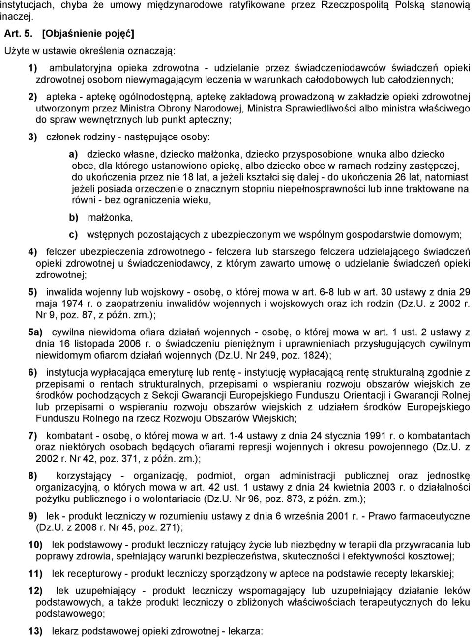 całodobowych lub całodziennych; 2) apteka - aptekę ogólnodostępną, aptekę zakładową prowadzoną w zakładzie opieki zdrowotnej utworzonym przez Ministra Obrony Narodowej, Ministra Sprawiedliwości albo