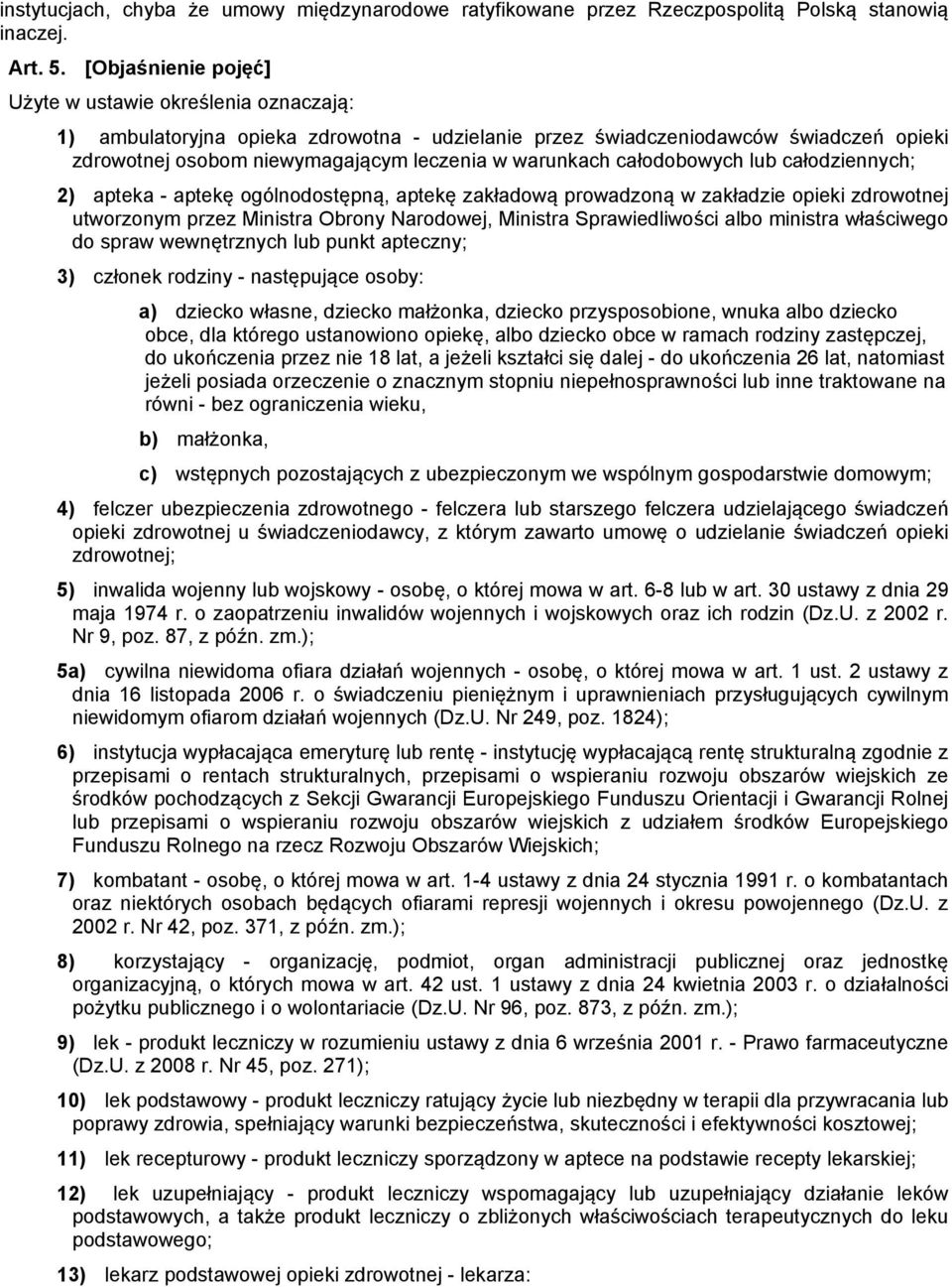 całodobowych lub całodziennych; 2) apteka - aptekę ogólnodostępną, aptekę zakładową prowadzoną w zakładzie opieki zdrowotnej utworzonym przez Ministra Obrony Narodowej, Ministra Sprawiedliwości albo