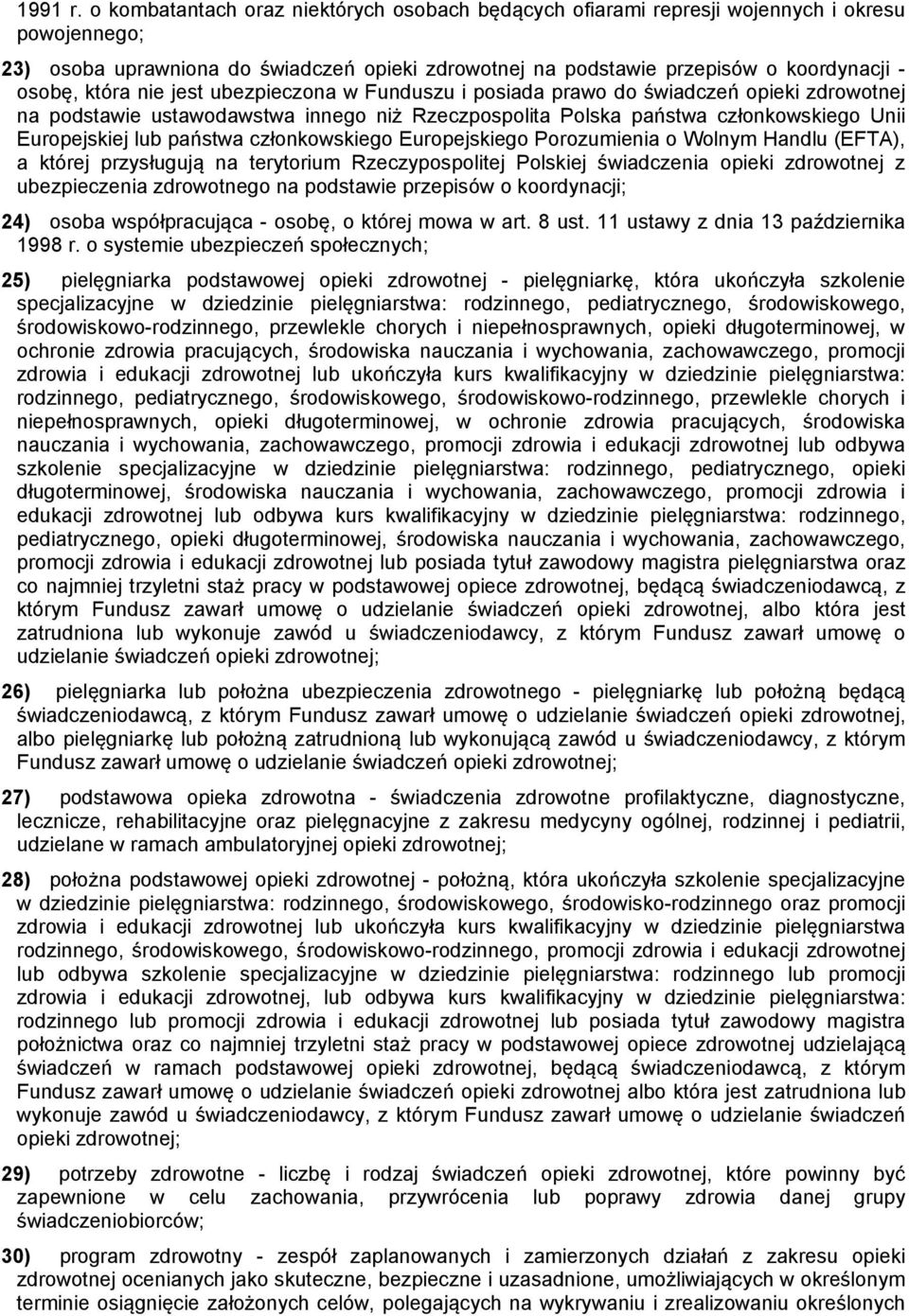 która nie jest ubezpieczona w Funduszu i posiada prawo do świadczeń opieki zdrowotnej na podstawie ustawodawstwa innego niż Rzeczpospolita Polska państwa członkowskiego Unii Europejskiej lub państwa