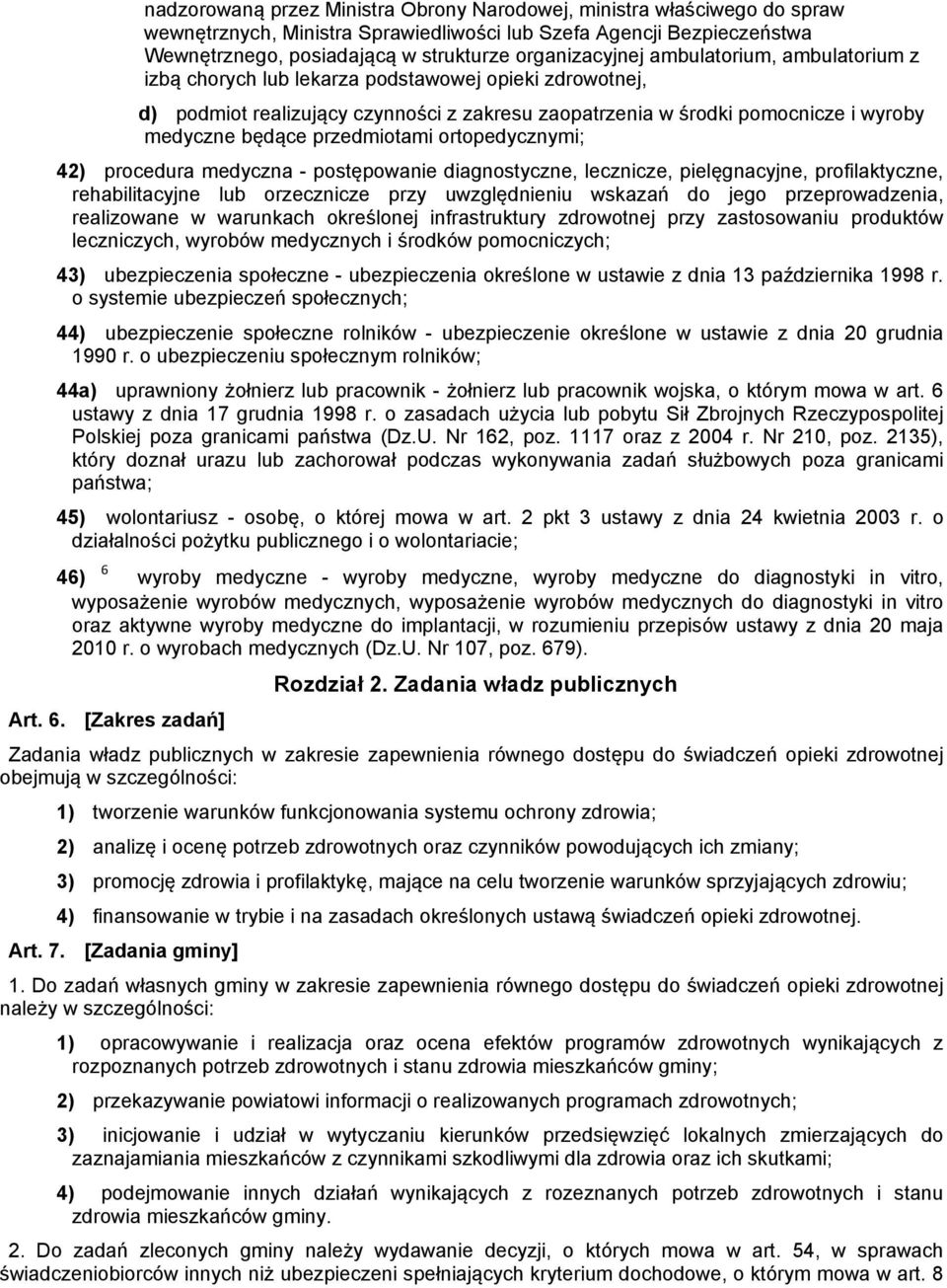 ortopedycznymi; 42) procedura medyczna - postępowanie diagnostyczne, lecznicze, pielęgnacyjne, profilaktyczne, rehabilitacyjne lub orzecznicze przy uwzględnieniu wskazań do jego przeprowadzenia,