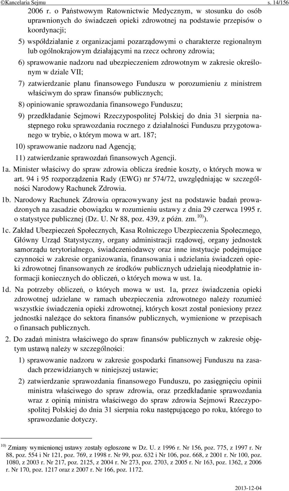 regionalnym lub ogólnokrajowym działającymi na rzecz ochrony zdrowia; 6) sprawowanie nadzoru nad ubezpieczeniem zdrowotnym w zakresie określonym w dziale VII; 7) zatwierdzanie planu finansowego