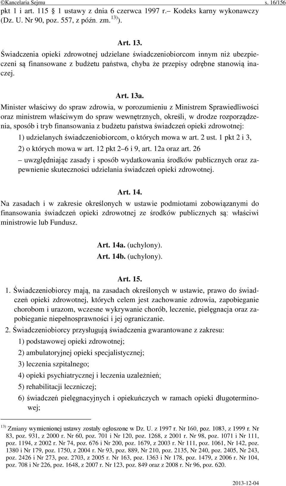 Minister właściwy do spraw zdrowia, w porozumieniu z Ministrem Sprawiedliwości oraz ministrem właściwym do spraw wewnętrznych, określi, w drodze rozporządzenia, sposób i tryb finansowania z budżetu