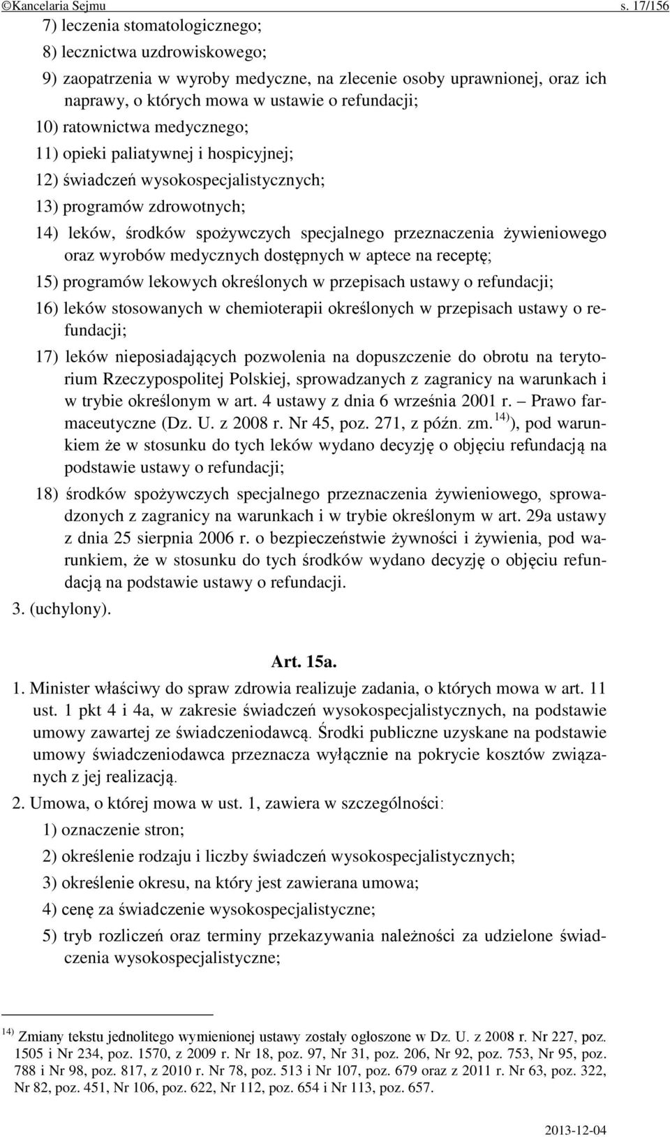 ratownictwa medycznego; 11) opieki paliatywnej i hospicyjnej; 12) świadczeń wysokospecjalistycznych; 13) programów zdrowotnych; 14) leków, środków spożywczych specjalnego przeznaczenia żywieniowego