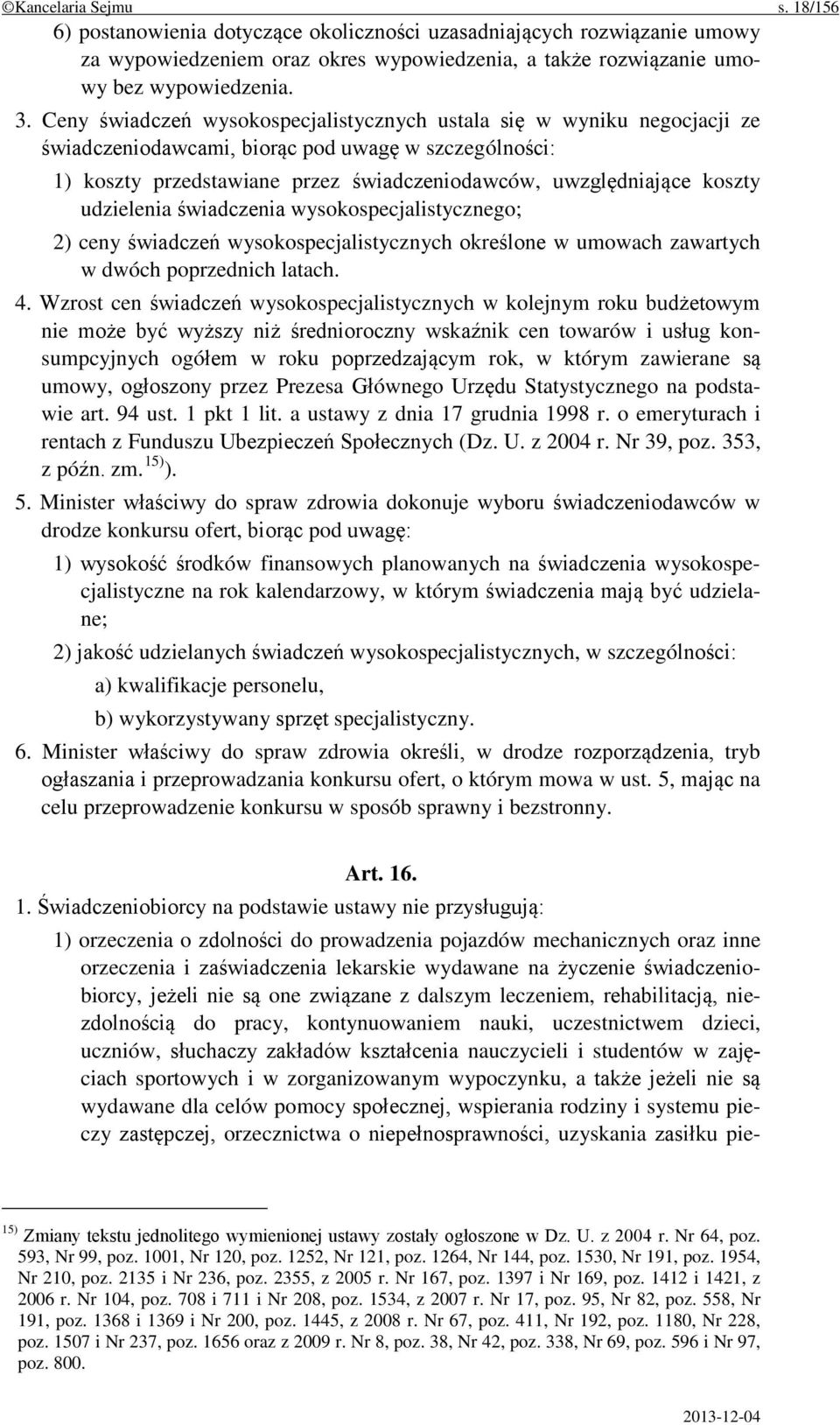 udzielenia świadczenia wysokospecjalistycznego; 2) ceny świadczeń wysokospecjalistycznych określone w umowach zawartych w dwóch poprzednich latach. 4.