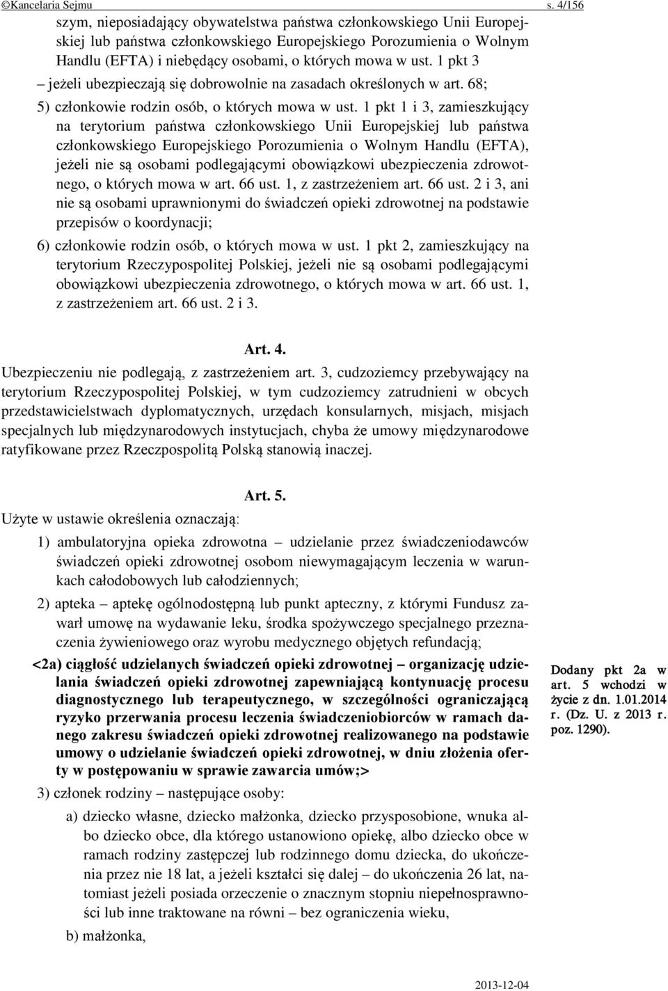 1 pkt 3 jeżeli ubezpieczają się dobrowolnie na zasadach określonych w art. 68; 5) członkowie rodzin osób, o których mowa w ust.