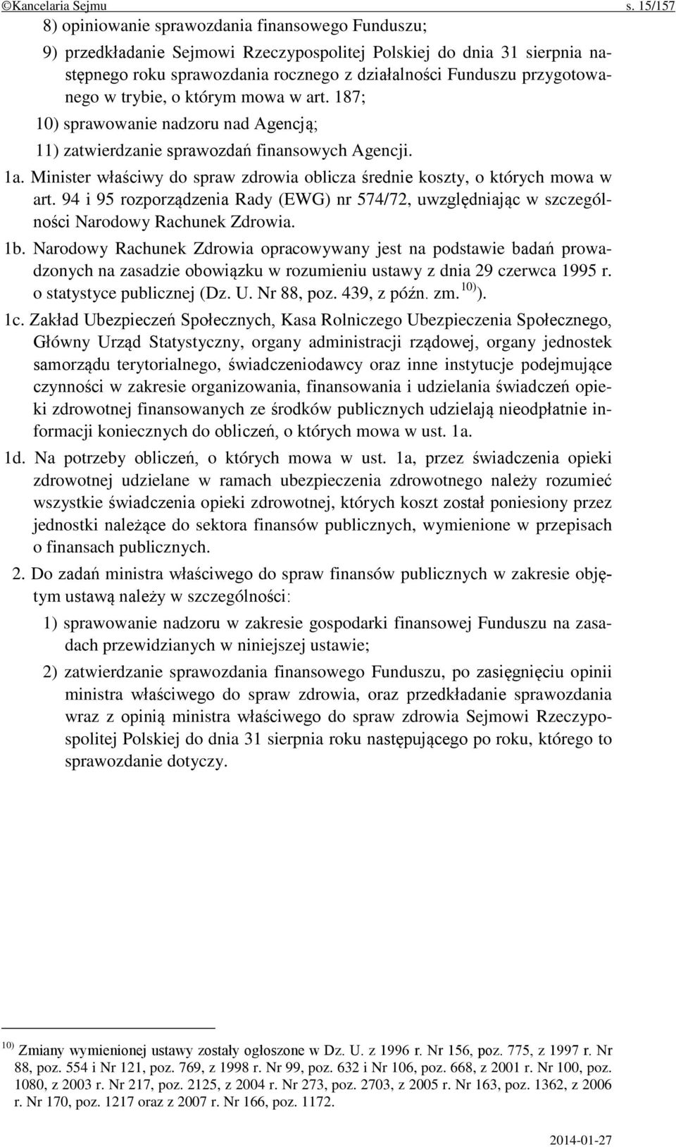 przygotowanego w trybie, o którym mowa w art. 187; 10) sprawowanie nadzoru nad Agencją; 11) zatwierdzanie sprawozdań finansowych Agencji. 1a.