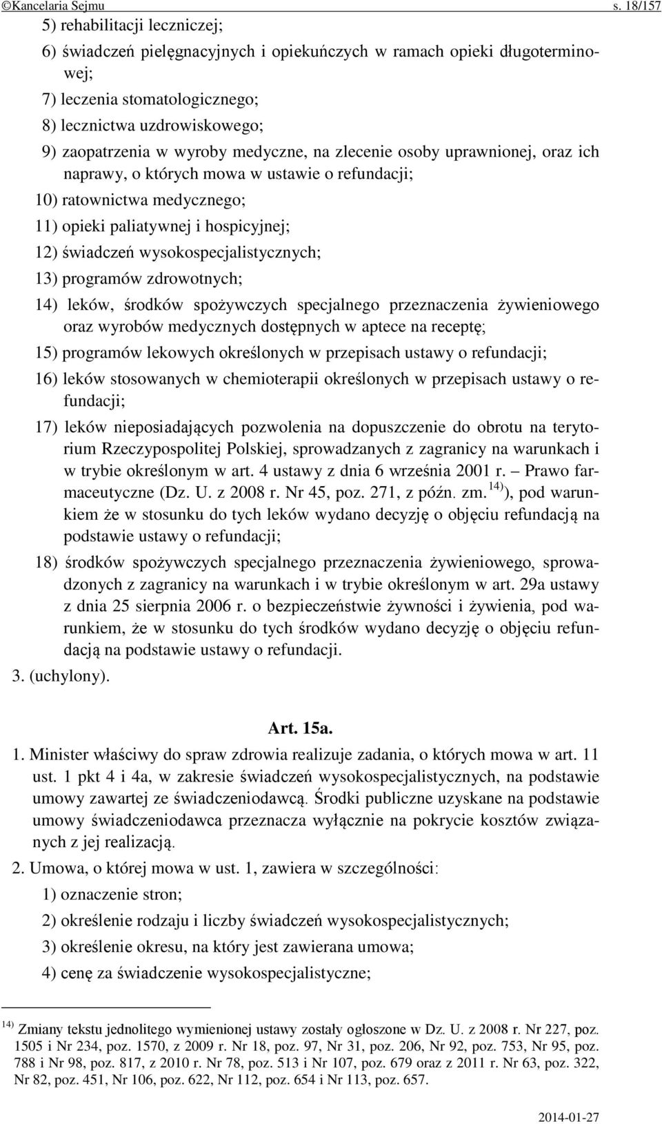 medyczne, na zlecenie osoby uprawnionej, oraz ich naprawy, o których mowa w ustawie o refundacji; 10) ratownictwa medycznego; 11) opieki paliatywnej i hospicyjnej; 12) świadczeń