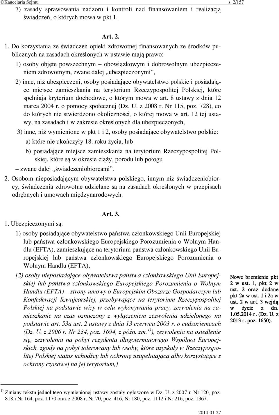 Do korzystania ze świadczeń opieki zdrowotnej finansowanych ze środków publicznych na zasadach określonych w ustawie mają prawo: 1) osoby objęte powszechnym obowiązkowym i dobrowolnym ubezpieczeniem