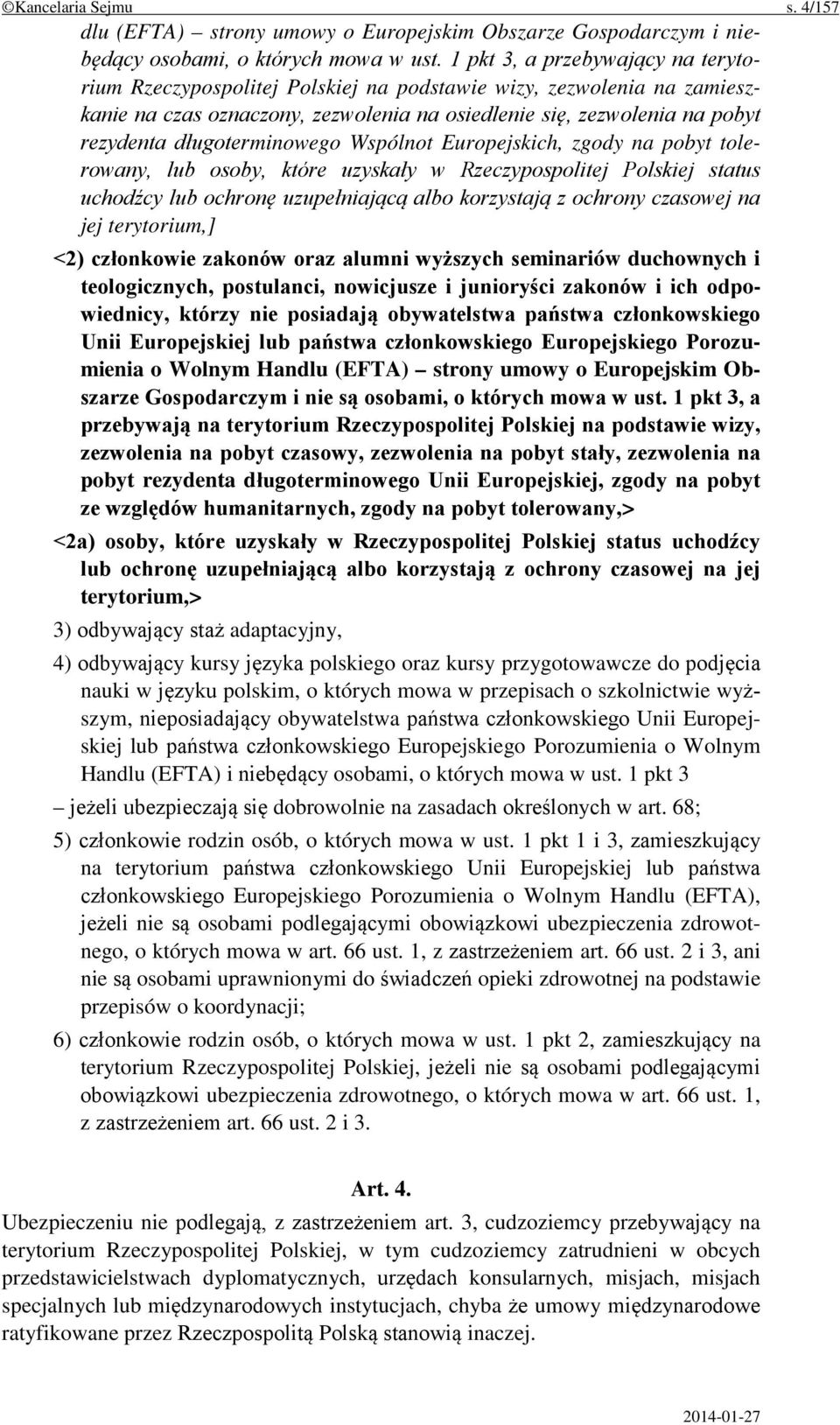 długoterminowego Wspólnot Europejskich, zgody na pobyt tolerowany, lub osoby, które uzyskały w Rzeczypospolitej Polskiej status uchodźcy lub ochronę uzupełniającą albo korzystają z ochrony czasowej