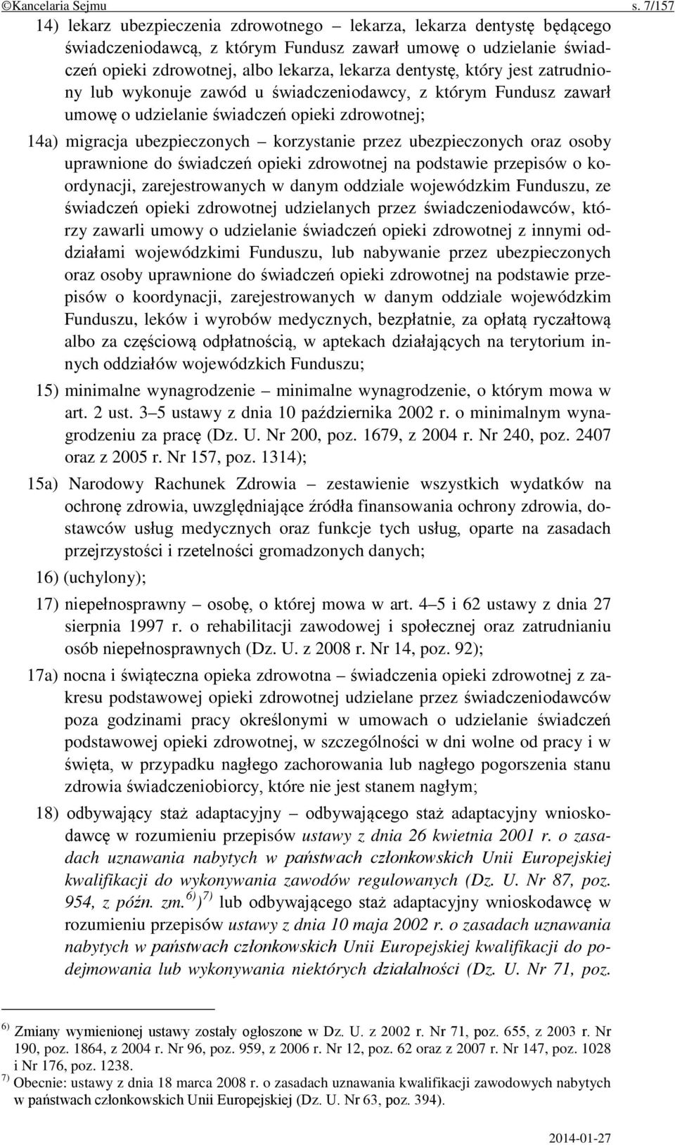 który jest zatrudniony lub wykonuje zawód u świadczeniodawcy, z którym Fundusz zawarł umowę o udzielanie świadczeń opieki zdrowotnej; 14a) migracja ubezpieczonych korzystanie przez ubezpieczonych