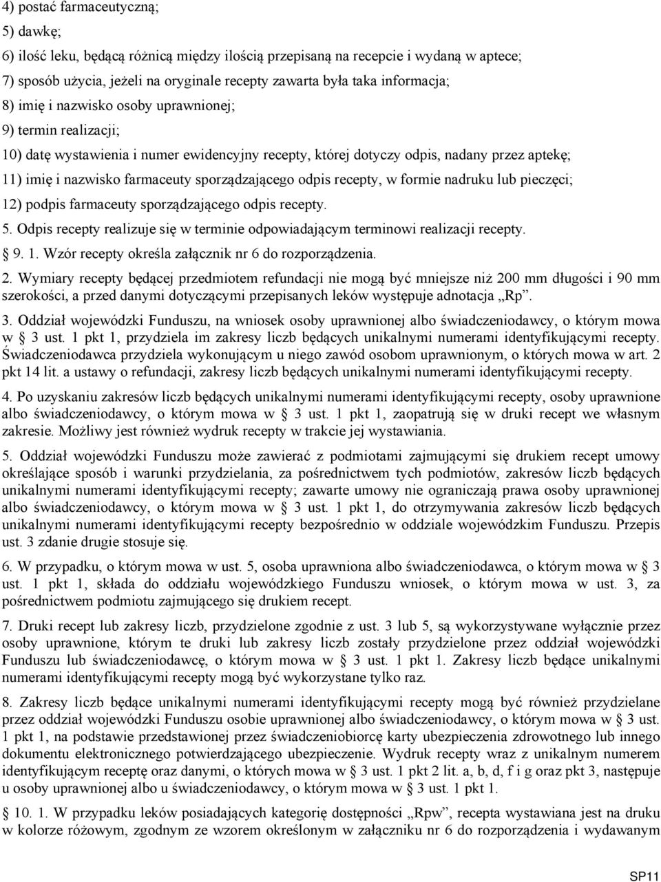 odpis recepty, w formie nadruku lub pieczęci; 12) podpis farmaceuty sporządzającego odpis recepty. 5. Odpis recepty realizuje się w terminie odpowiadającym terminowi realizacji recepty. 9. 1. Wzór recepty określa załącznik nr 6 do rozporządzenia.