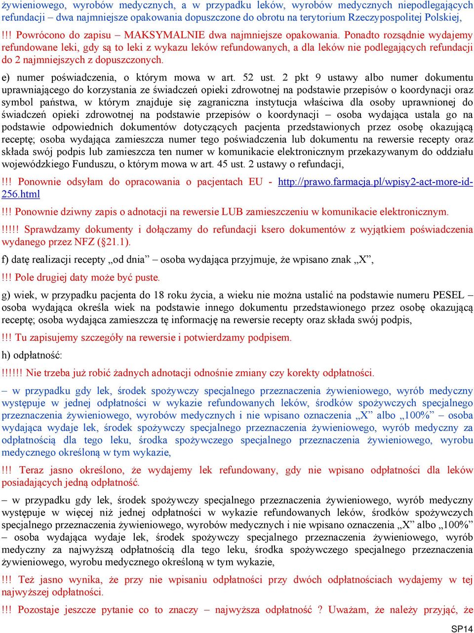 Ponadto rozsądnie wydajemy refundowane leki, gdy są to leki z wykazu leków refundowanych, a dla leków nie podlegających refundacji do 2 najmniejszych z dopuszczonych.