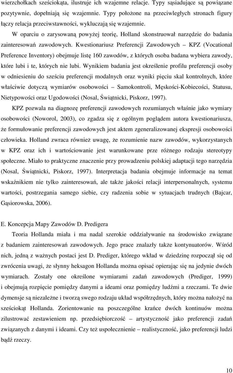 W oparciu o zarysowaną powyżej teorię, Holland skonstruował narzędzie do badania zainteresowań zawodowych.