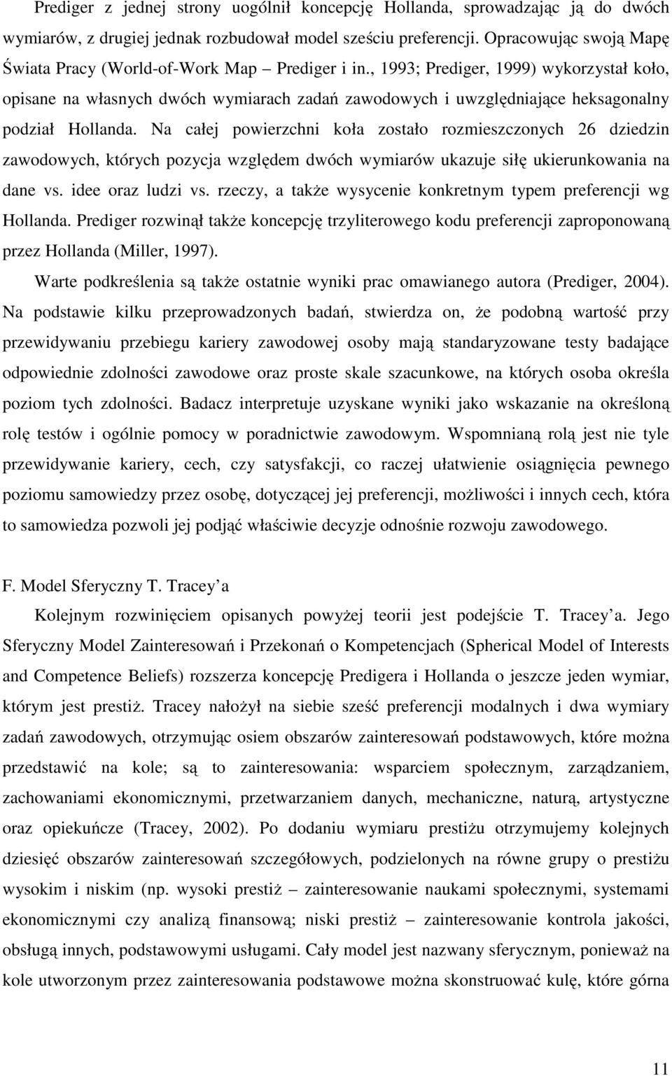 , 1993; Prediger, 1999) wykorzystał koło, opisane na własnych dwóch wymiarach zadań zawodowych i uwzględniające heksagonalny podział Hollanda.