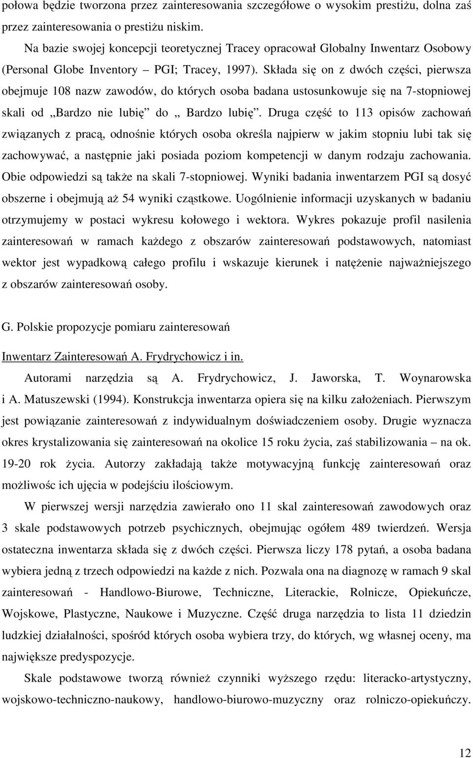 Składa się on z dwóch części, pierwsza obejmuje 108 nazw zawodów, do których osoba badana ustosunkowuje się na 7-stopniowej skali od Bardzo nie lubię do Bardzo lubię.