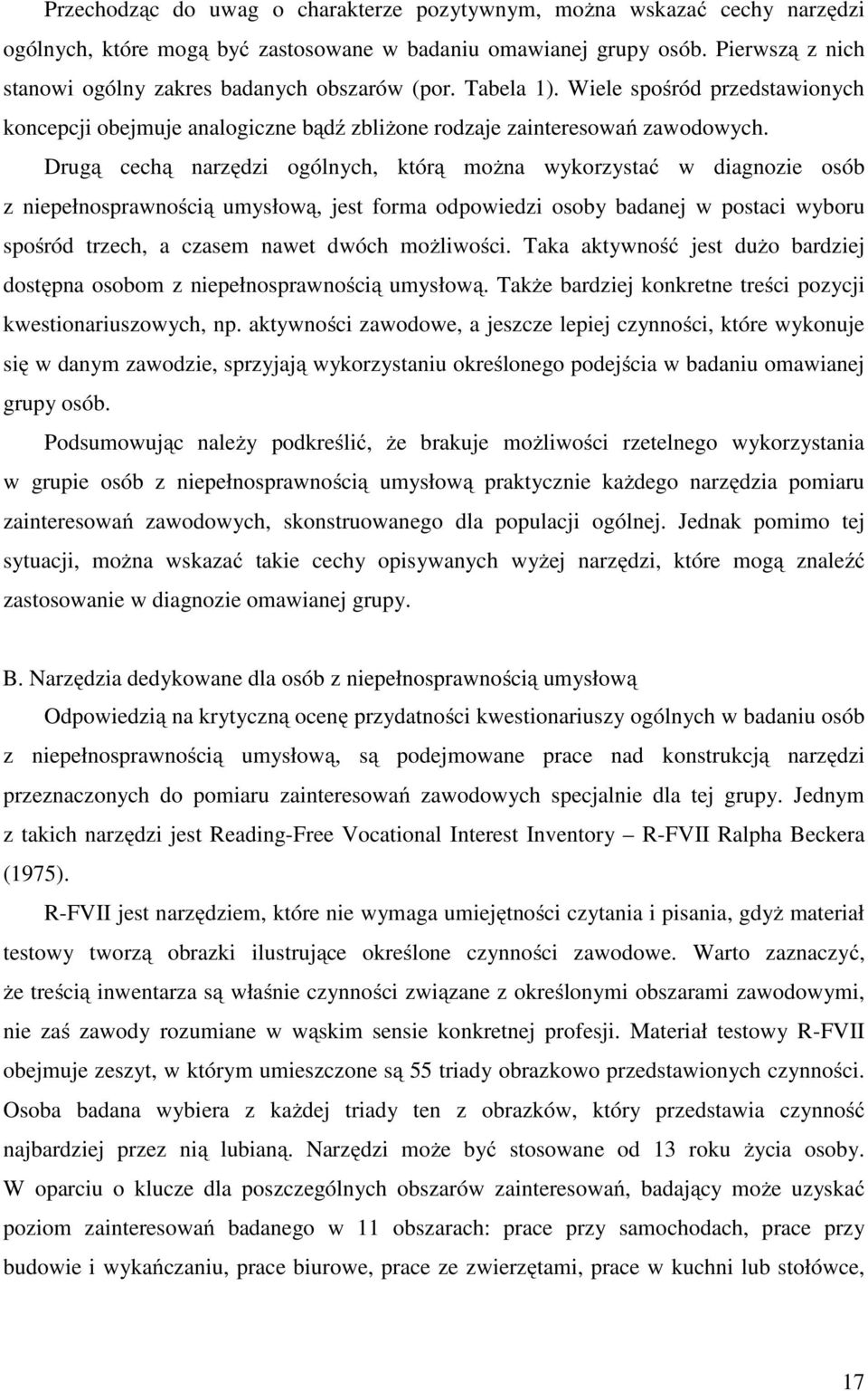 Drugą cechą narzędzi ogólnych, którą można wykorzystać w diagnozie osób z niepełnosprawnością umysłową, jest forma odpowiedzi osoby badanej w postaci wyboru spośród trzech, a czasem nawet dwóch