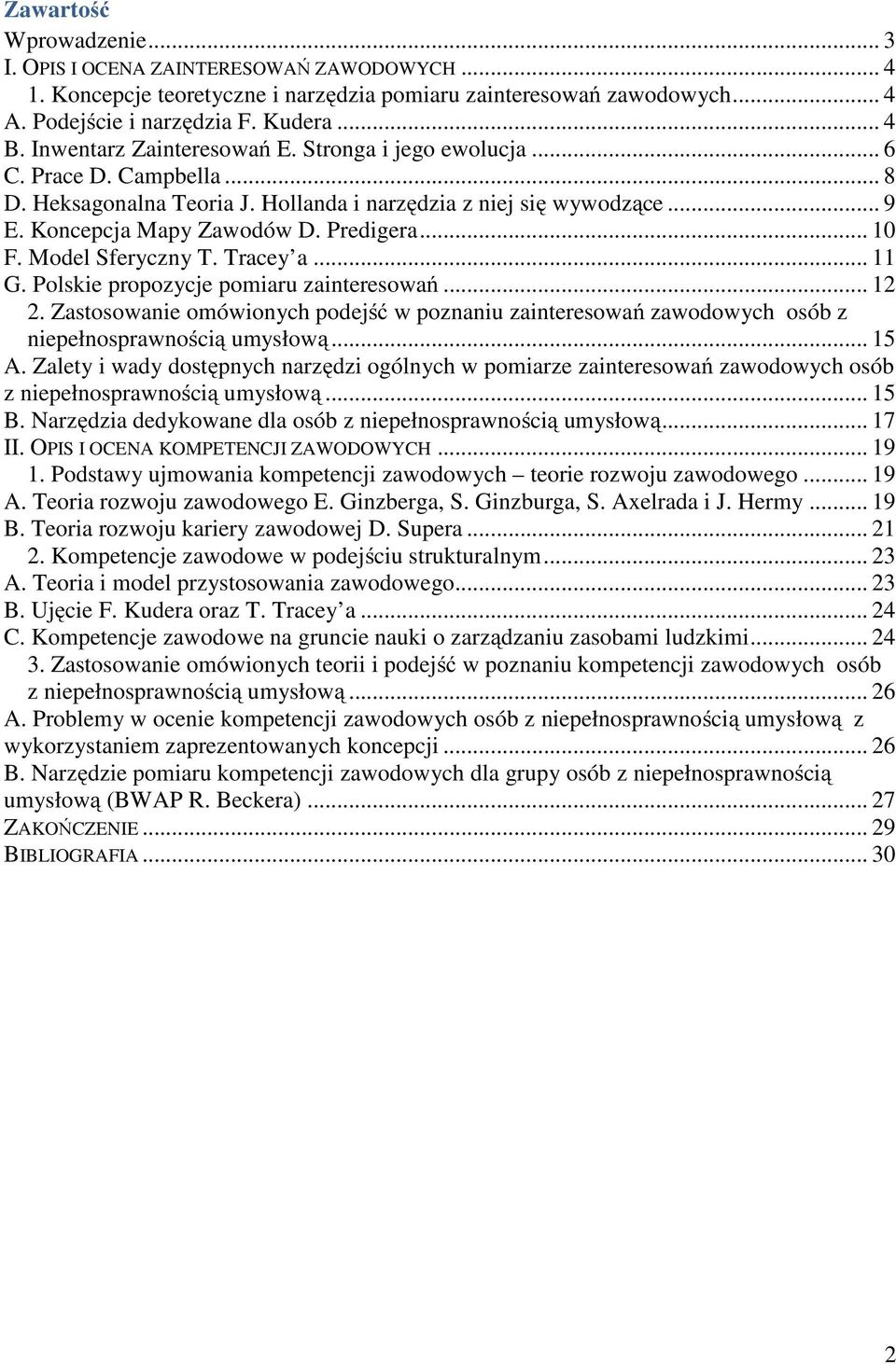 .. 10 F. Model Sferyczny T. Tracey a... 11 G. Polskie propozycje pomiaru zainteresowań... 12 2. Zastosowanie omówionych podejść w poznaniu zainteresowań zawodowych osób z niepełnosprawnością umysłową.