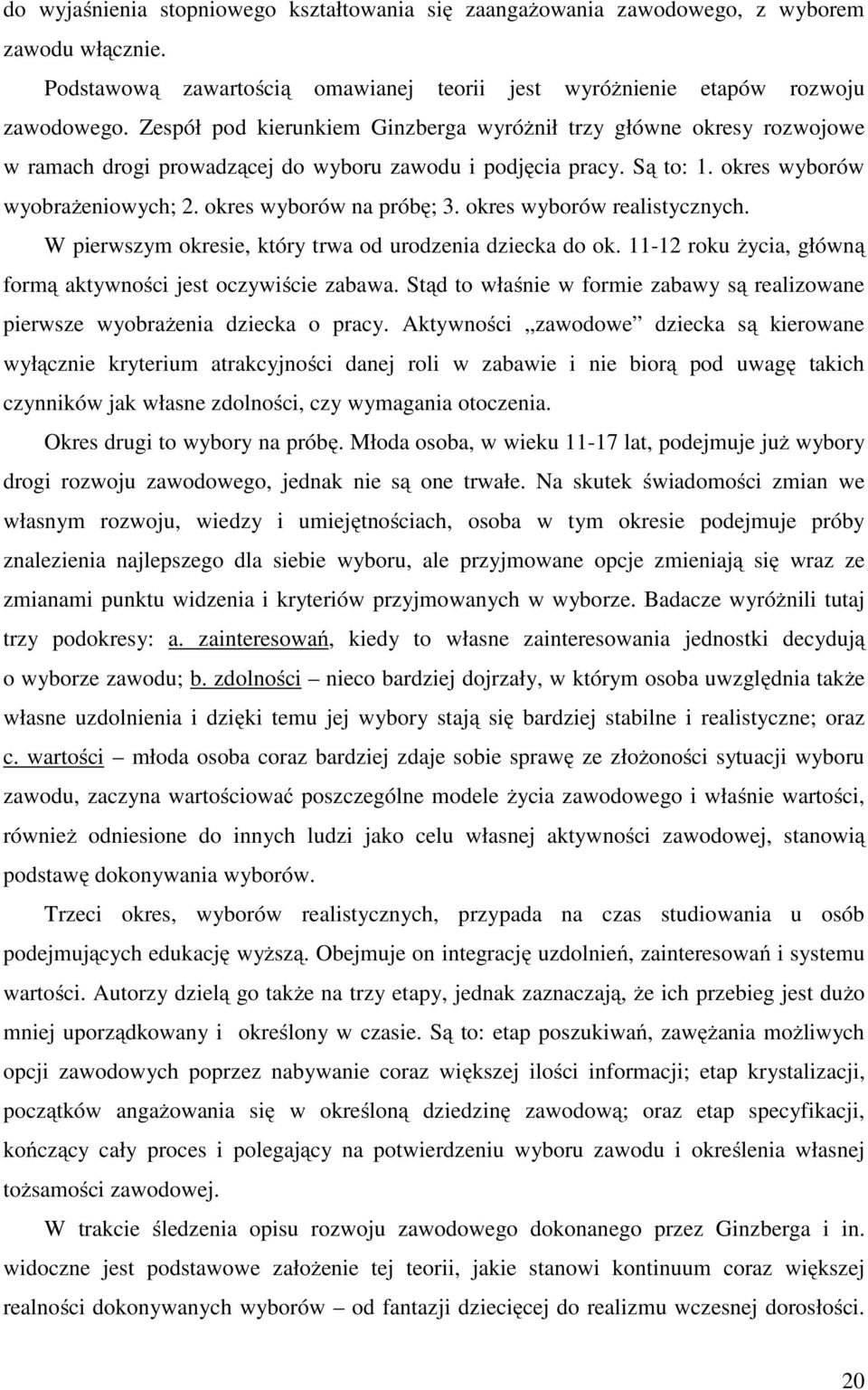 okres wyborów na próbę; 3. okres wyborów realistycznych. W pierwszym okresie, który trwa od urodzenia dziecka do ok. 11-12 roku życia, główną formą aktywności jest oczywiście zabawa.