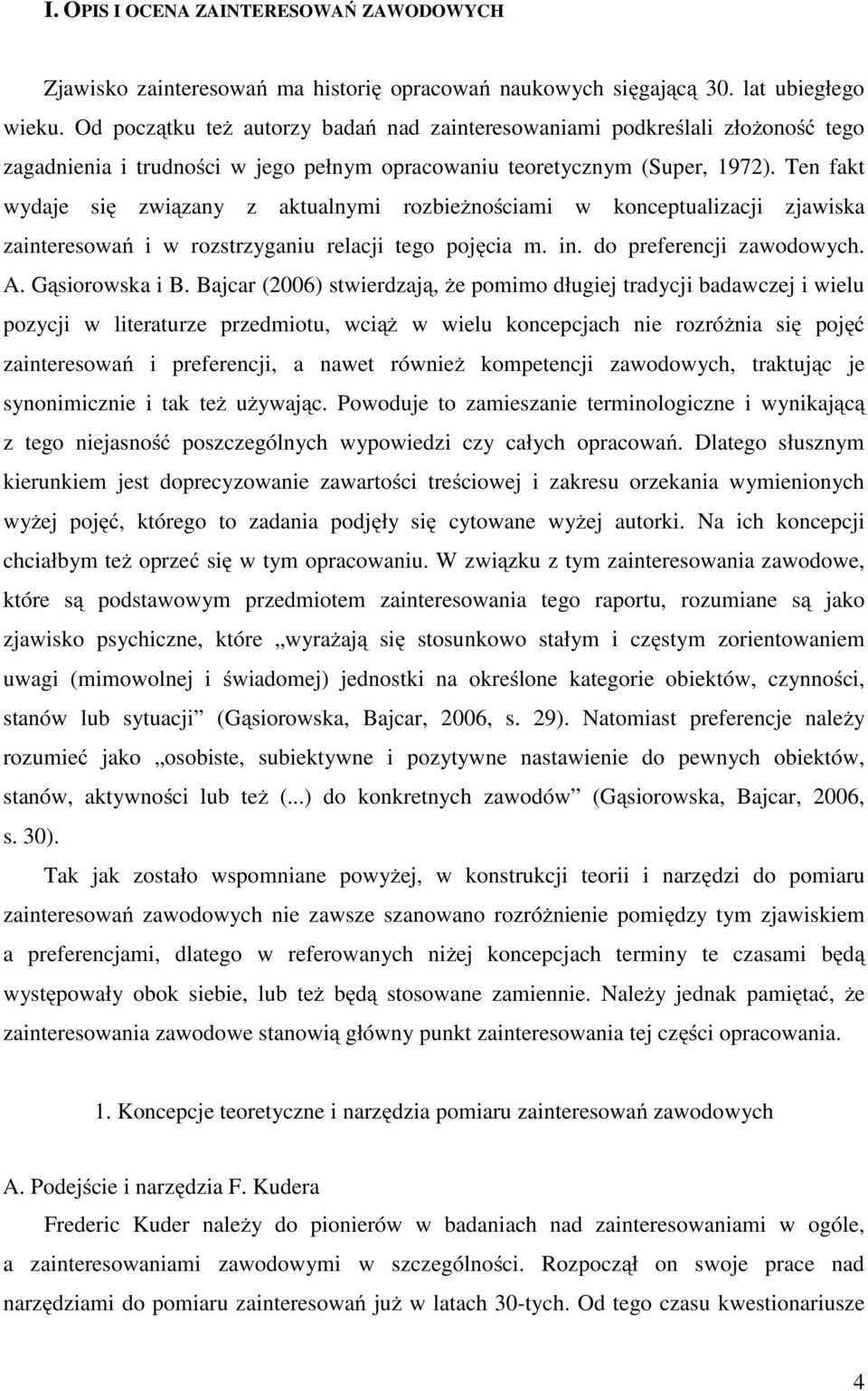 Ten fakt wydaje się związany z aktualnymi rozbieżnościami w konceptualizacji zjawiska zainteresowań i w rozstrzyganiu relacji tego pojęcia m. in. do preferencji zawodowych. A. Gąsiorowska i B.