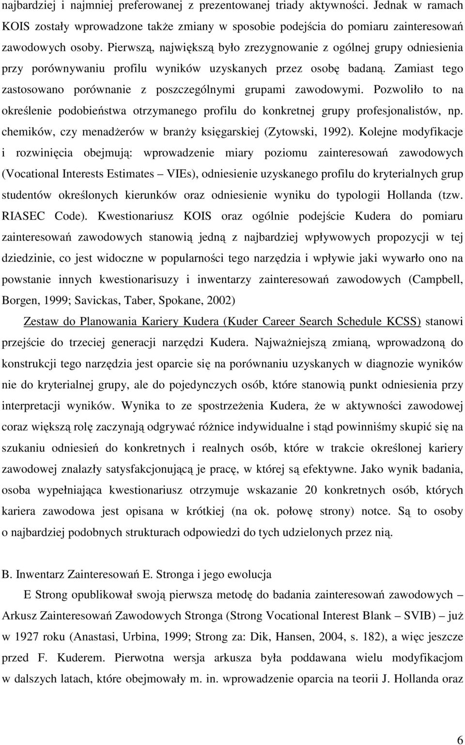 Zamiast tego zastosowano porównanie z poszczególnymi grupami zawodowymi. Pozwoliło to na określenie podobieństwa otrzymanego profilu do konkretnej grupy profesjonalistów, np.