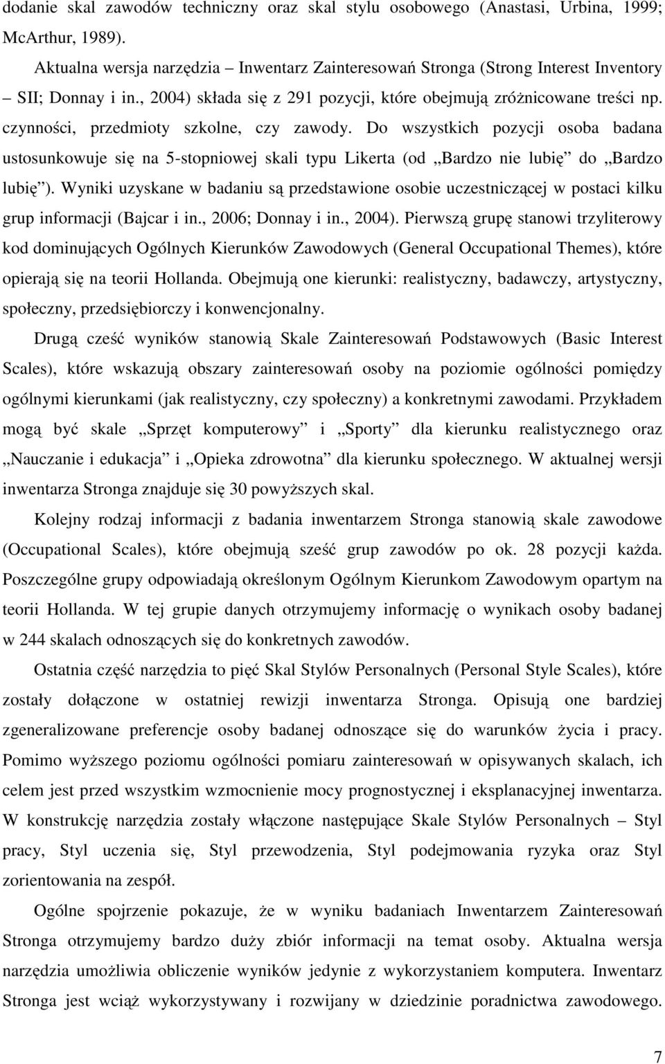 czynności, przedmioty szkolne, czy zawody. Do wszystkich pozycji osoba badana ustosunkowuje się na 5-stopniowej skali typu Likerta (od Bardzo nie lubię do Bardzo lubię ).