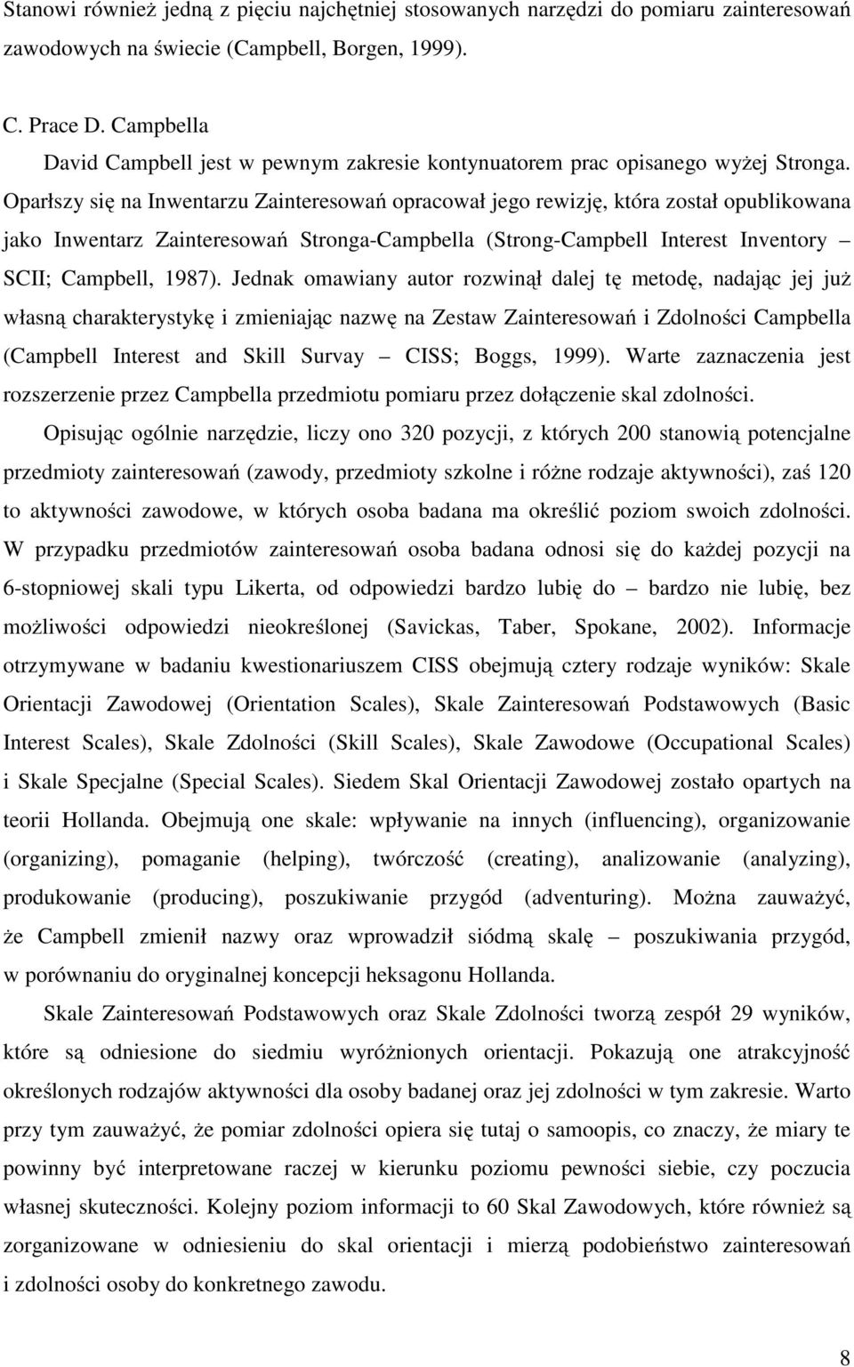 Oparłszy się na Inwentarzu Zainteresowań opracował jego rewizję, która został opublikowana jako Inwentarz Zainteresowań Stronga-Campbella (Strong-Campbell Interest Inventory SCII; Campbell, 1987).