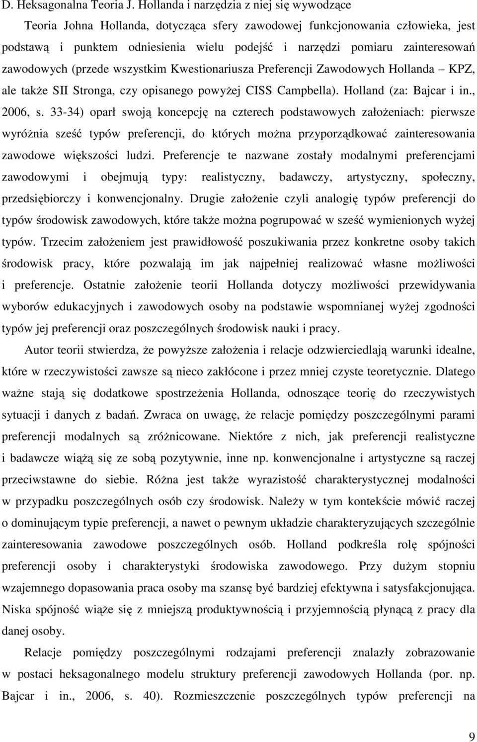 zawodowych (przede wszystkim Kwestionariusza Preferencji Zawodowych Hollanda KPZ, ale także SII Stronga, czy opisanego powyżej CISS Campbella). Holland (za: Bajcar i in., 2006, s.