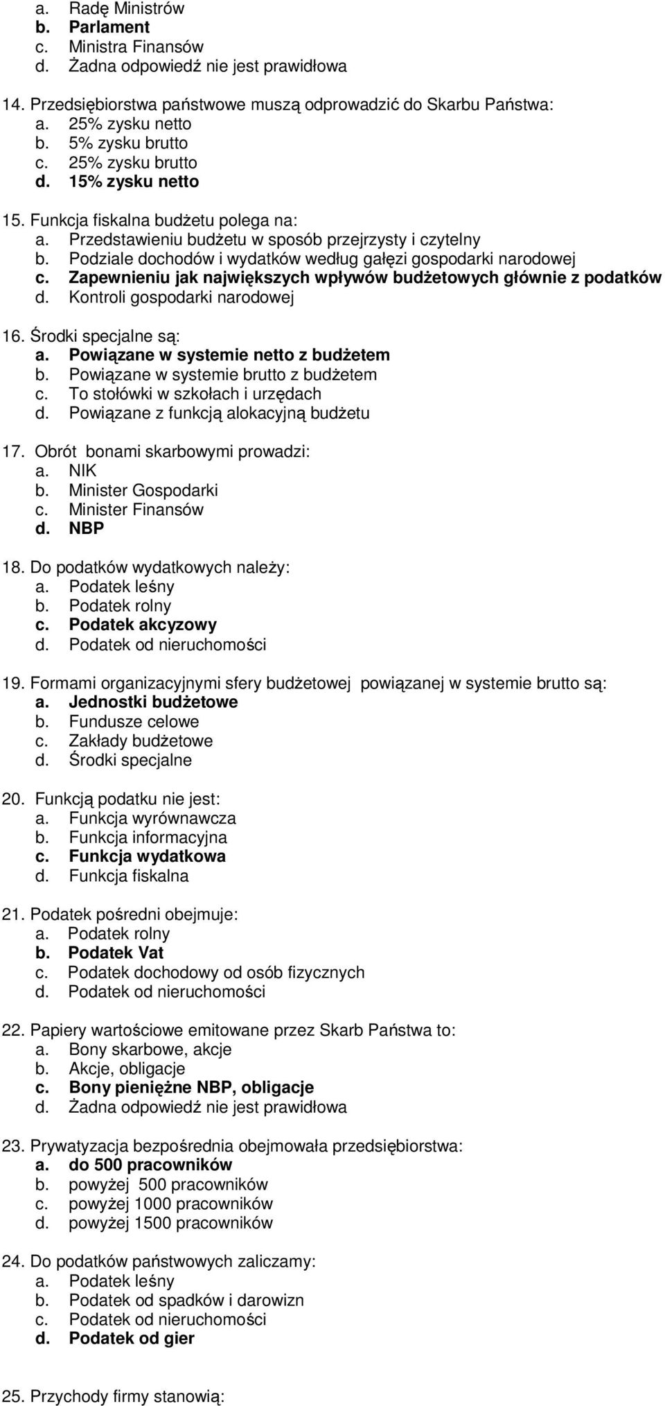 Podziale dochodów i wydatków według gałęzi gospodarki narodowej c. Zapewnieniu jak największych wpływów budżetowych głównie z podatków d. Kontroli gospodarki narodowej 16. Środki specjalne są: a.