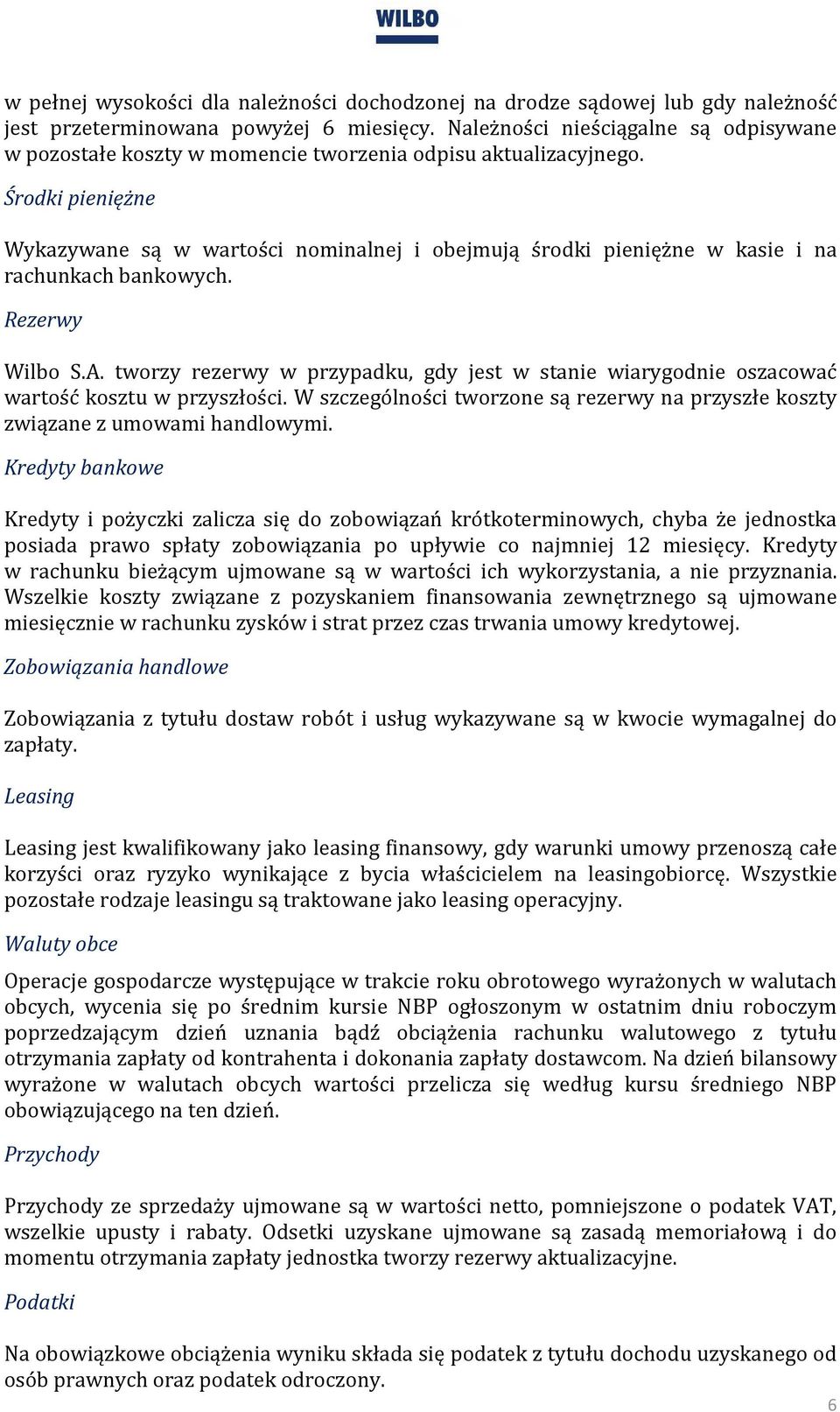 Środki pieniężne Wykazywane są w wartości nominalnej i obejmują środki pieniężne w kasie i na rachunkach bankowych. Rezerwy Wilbo S.A.
