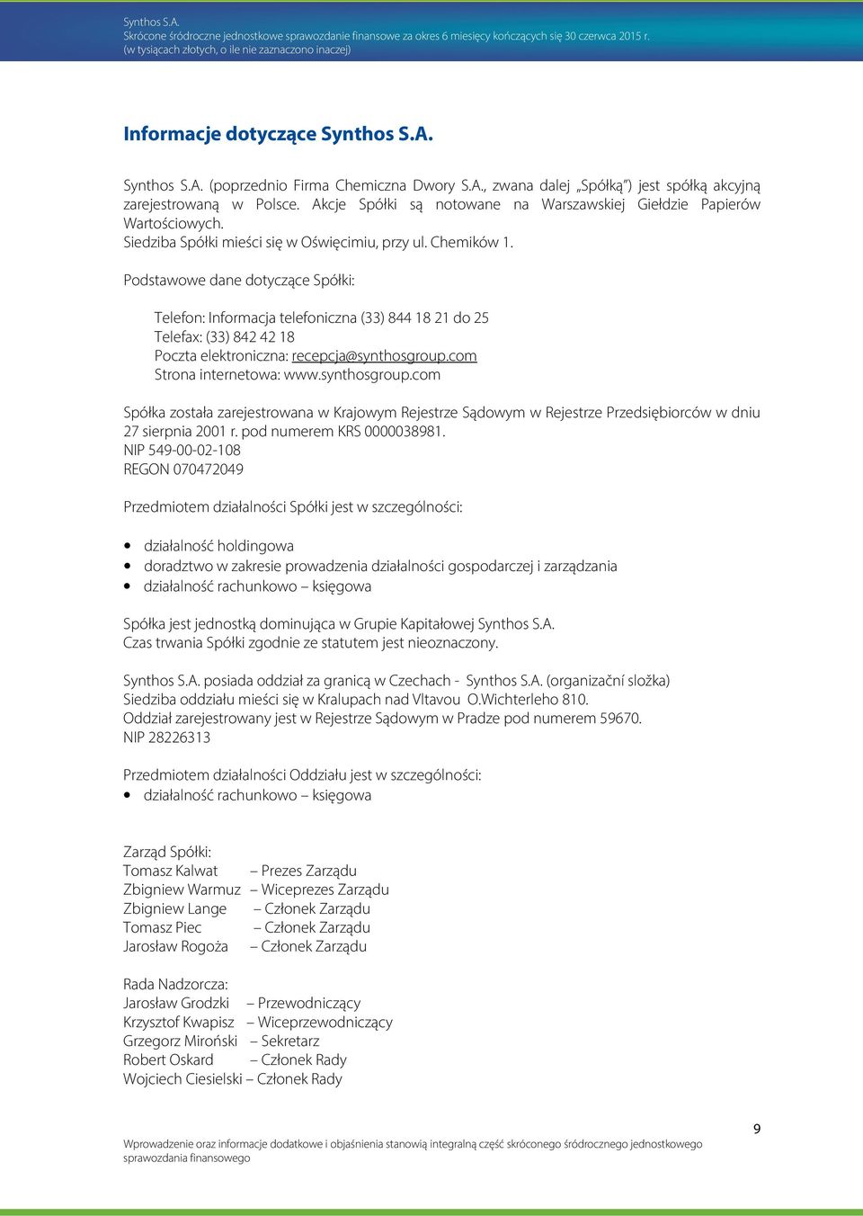Podstawowe dane dotyczące Spółki: Telefon: Informacja telefoniczna (33) 844 18 21 do 25 Telefax: (33) 842 42 18 Poczta elektroniczna: recepcja@synthosgroup.